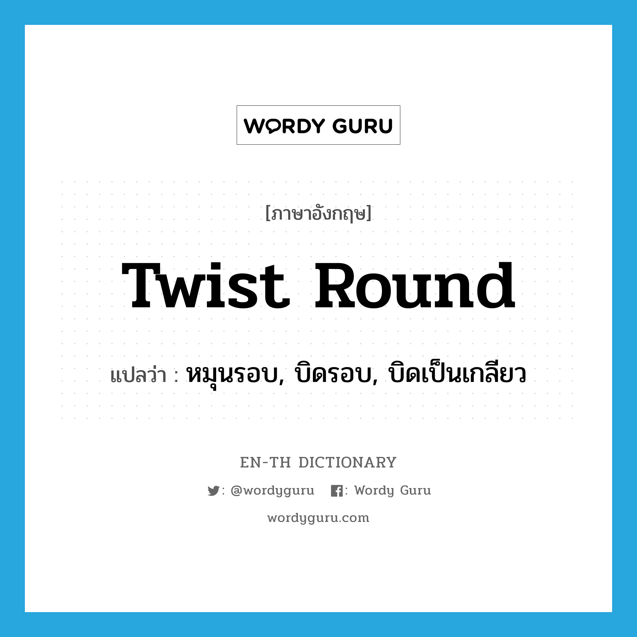 twist round แปลว่า?, คำศัพท์ภาษาอังกฤษ twist round แปลว่า หมุนรอบ, บิดรอบ, บิดเป็นเกลียว ประเภท PHRV หมวด PHRV