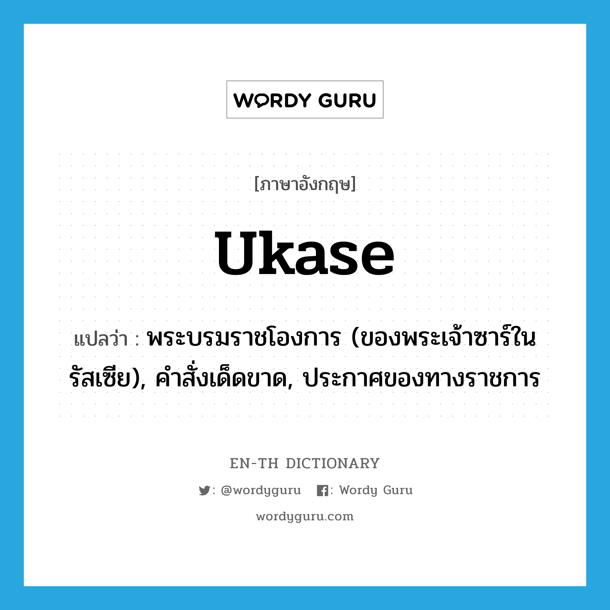 ukase แปลว่า?, คำศัพท์ภาษาอังกฤษ ukase แปลว่า พระบรมราชโองการ (ของพระเจ้าซาร์ในรัสเซีย), คำสั่งเด็ดขาด, ประกาศของทางราชการ ประเภท N หมวด N