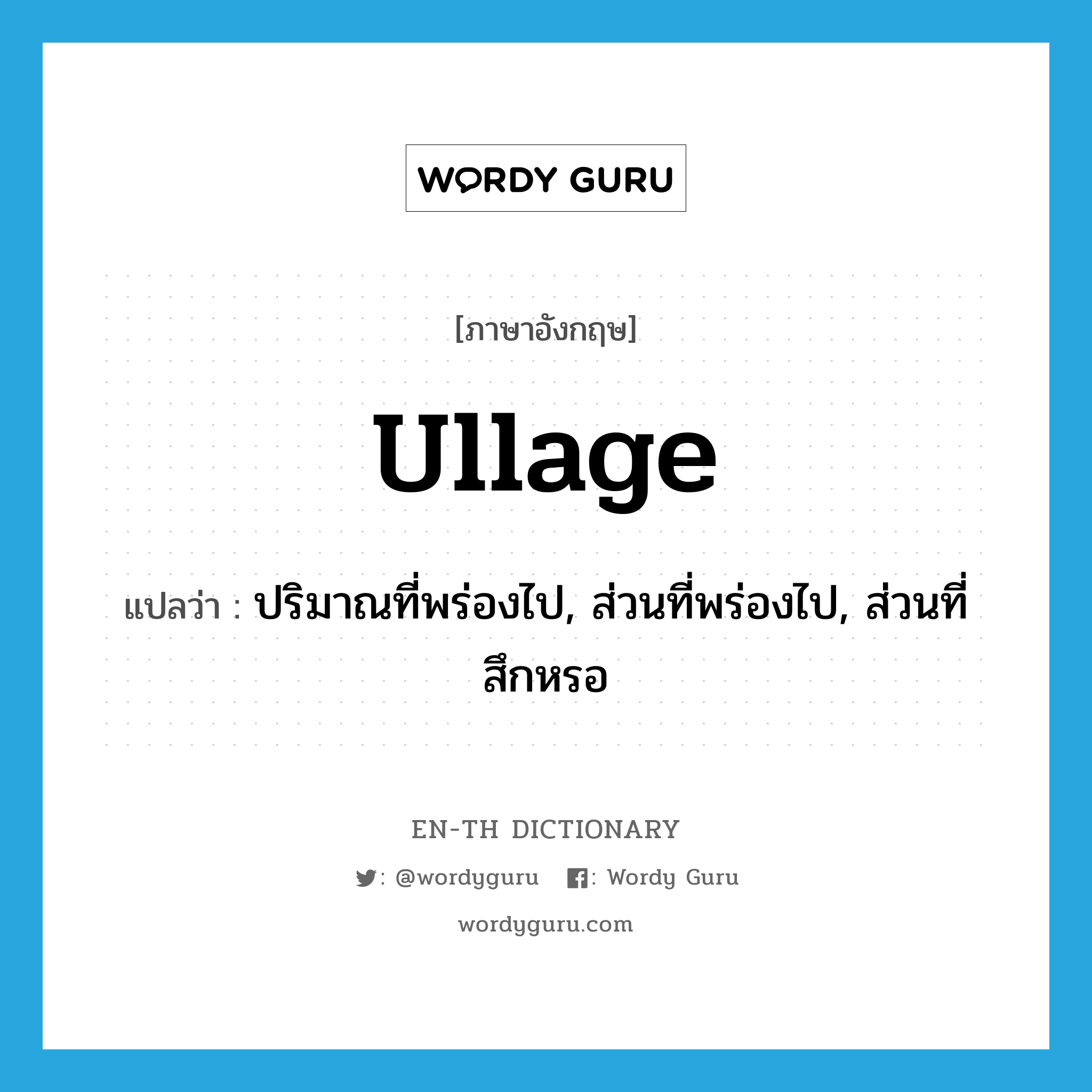 ullage แปลว่า?, คำศัพท์ภาษาอังกฤษ ullage แปลว่า ปริมาณที่พร่องไป, ส่วนที่พร่องไป, ส่วนที่สึกหรอ ประเภท N หมวด N