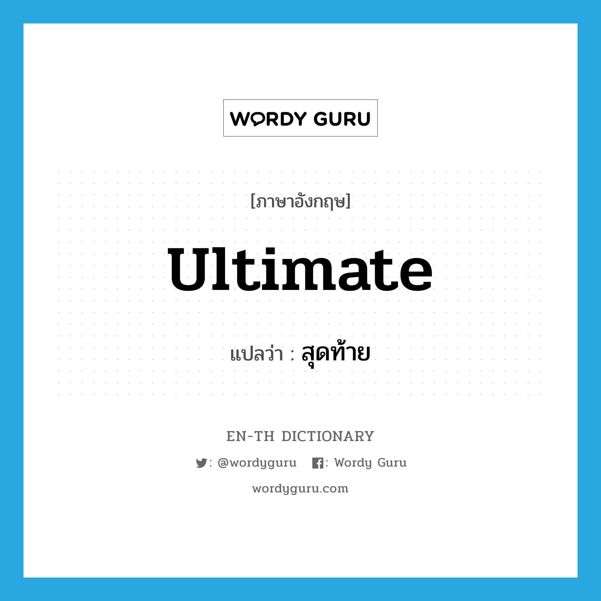 ultimate แปลว่า?, คำศัพท์ภาษาอังกฤษ ultimate แปลว่า สุดท้าย ประเภท ADJ หมวด ADJ