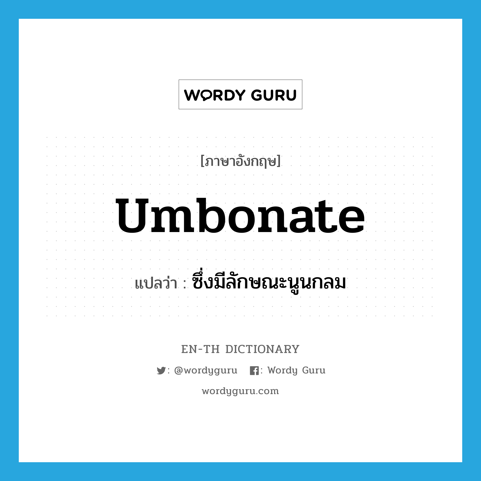 umbonate แปลว่า?, คำศัพท์ภาษาอังกฤษ umbonate แปลว่า ซึ่งมีลักษณะนูนกลม ประเภท ADJ หมวด ADJ