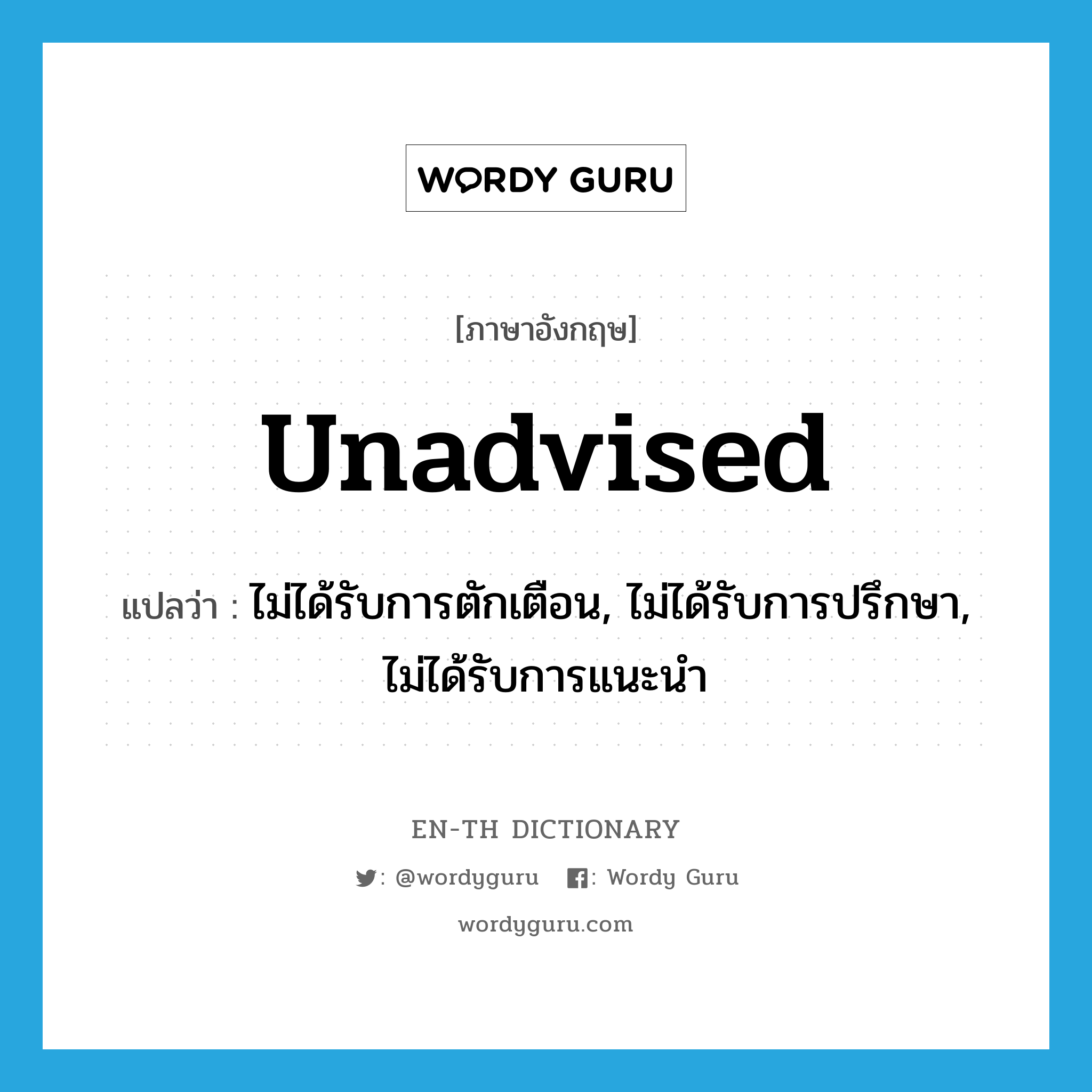 unadvised แปลว่า?, คำศัพท์ภาษาอังกฤษ unadvised แปลว่า ไม่ได้รับการตักเตือน, ไม่ได้รับการปรึกษา, ไม่ได้รับการแนะนำ ประเภท ADJ หมวด ADJ