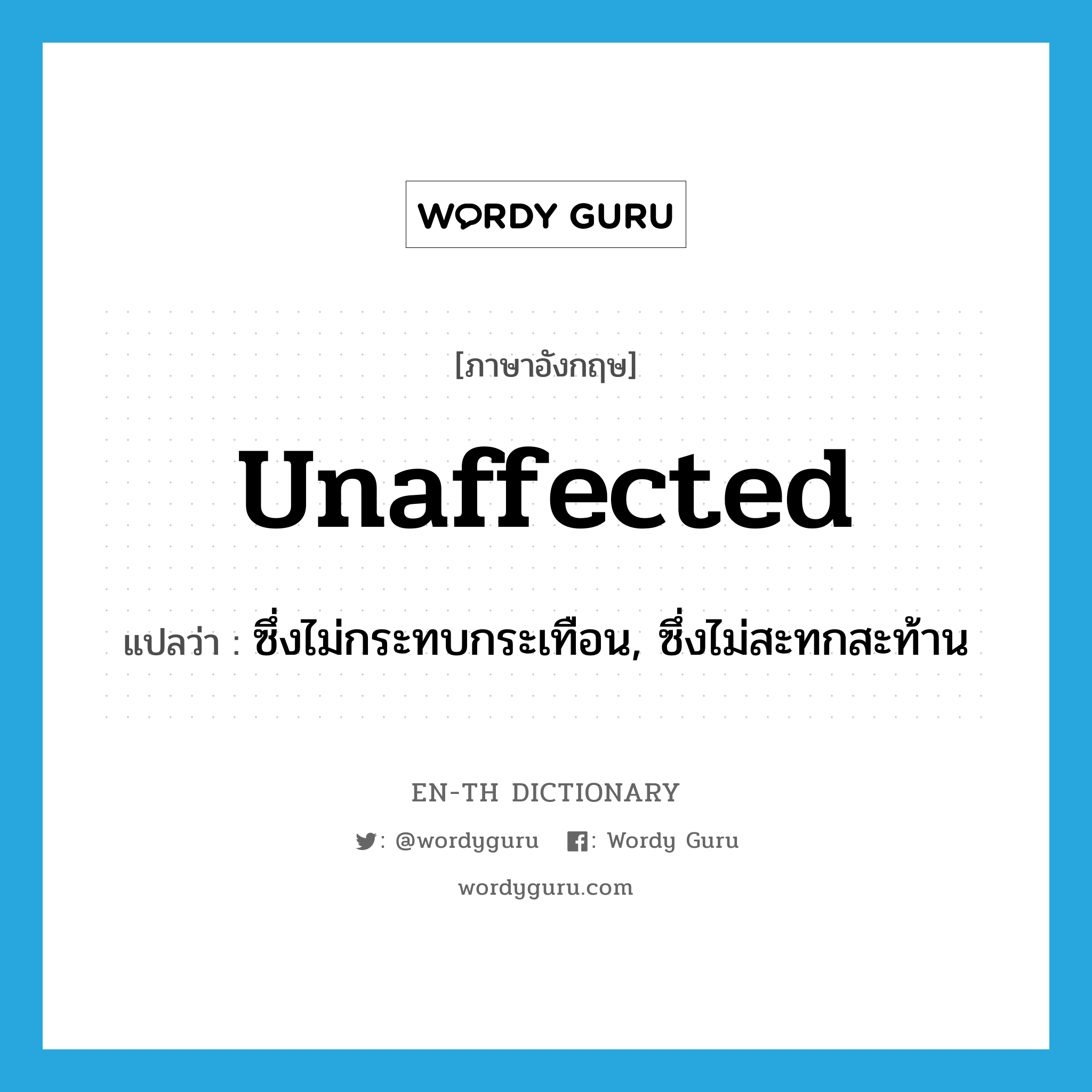 unaffected แปลว่า?, คำศัพท์ภาษาอังกฤษ unaffected แปลว่า ซึ่งไม่กระทบกระเทือน, ซึ่งไม่สะทกสะท้าน ประเภท ADJ หมวด ADJ