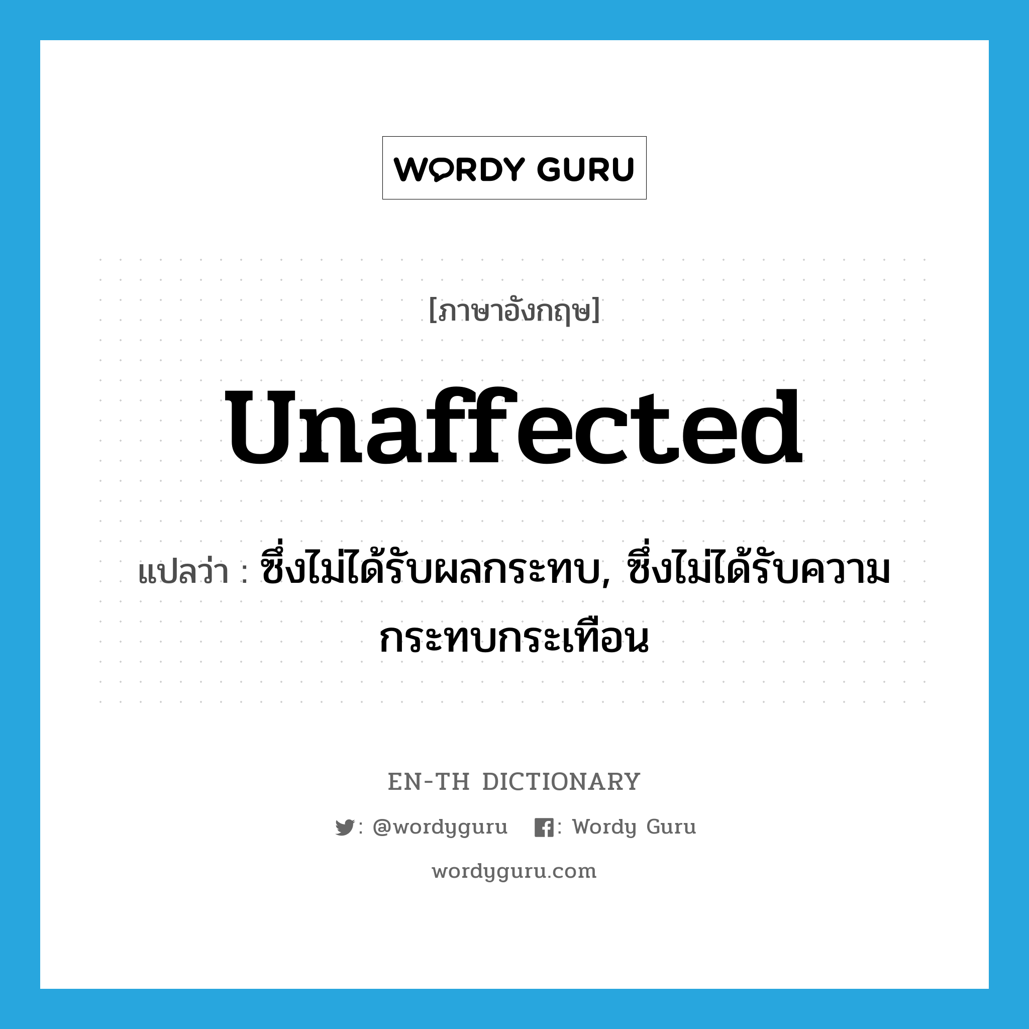 unaffected แปลว่า?, คำศัพท์ภาษาอังกฤษ unaffected แปลว่า ซึ่งไม่ได้รับผลกระทบ, ซึ่งไม่ได้รับความกระทบกระเทือน ประเภท ADJ หมวด ADJ