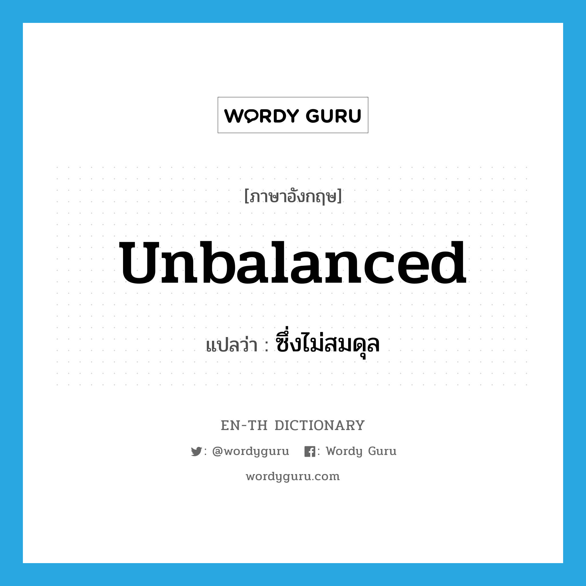 unbalanced แปลว่า?, คำศัพท์ภาษาอังกฤษ unbalanced แปลว่า ซึ่งไม่สมดุล ประเภท ADJ หมวด ADJ