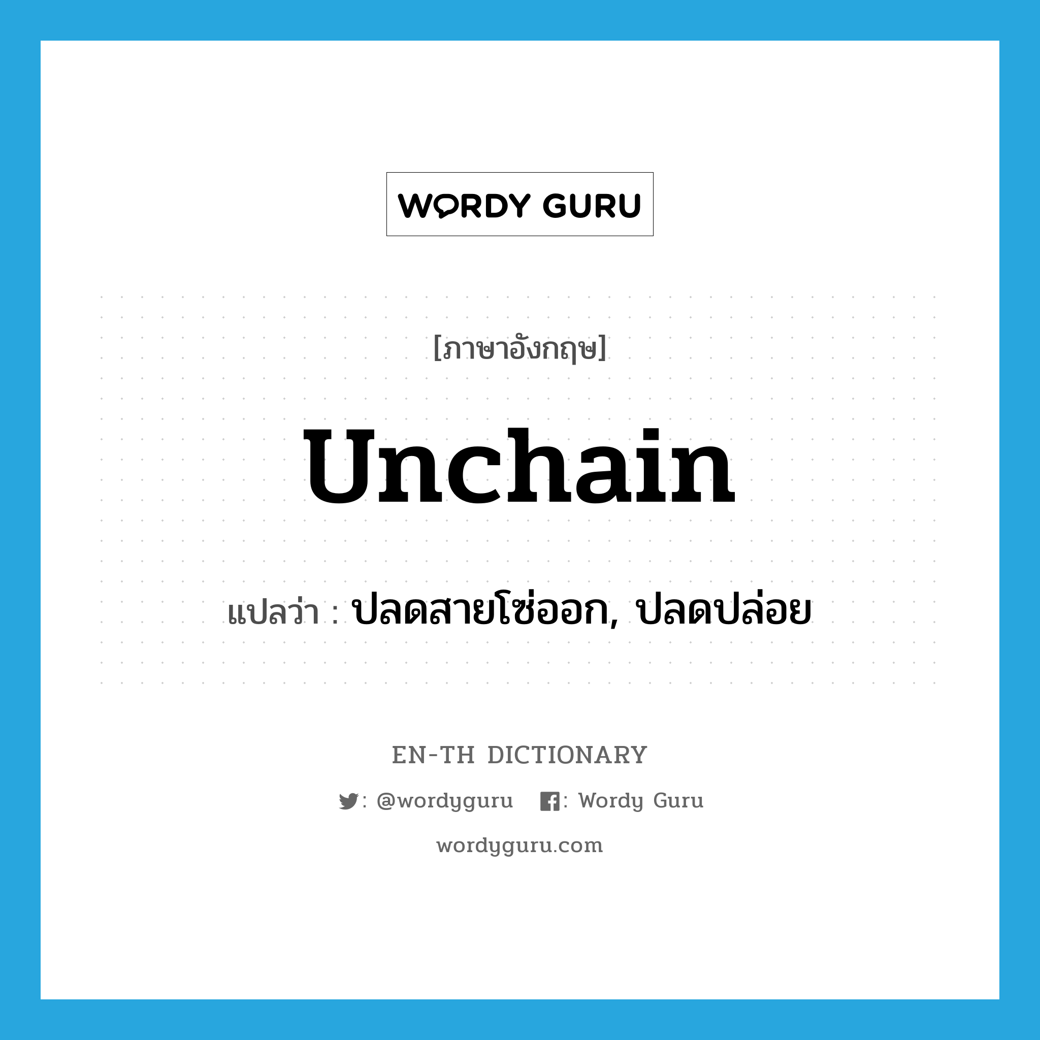 unchain แปลว่า?, คำศัพท์ภาษาอังกฤษ unchain แปลว่า ปลดสายโซ่ออก, ปลดปล่อย ประเภท VT หมวด VT