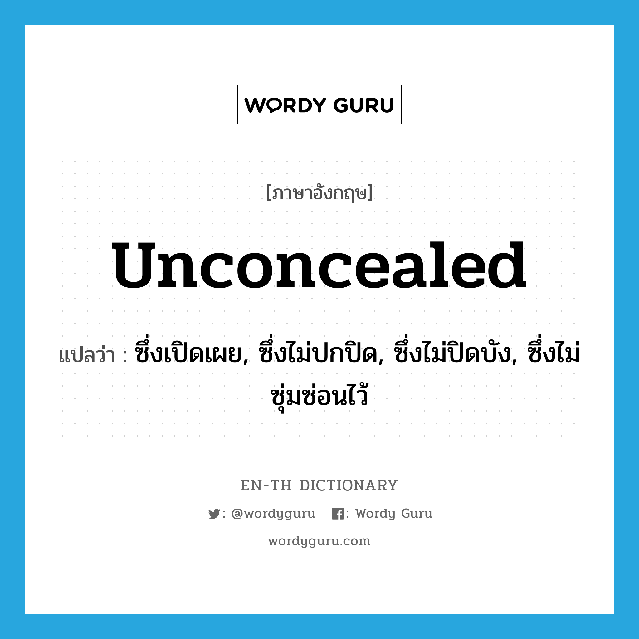 unconcealed แปลว่า?, คำศัพท์ภาษาอังกฤษ unconcealed แปลว่า ซึ่งเปิดเผย, ซึ่งไม่ปกปิด, ซึ่งไม่ปิดบัง, ซึ่งไม่ซุ่มซ่อนไว้ ประเภท ADJ หมวด ADJ