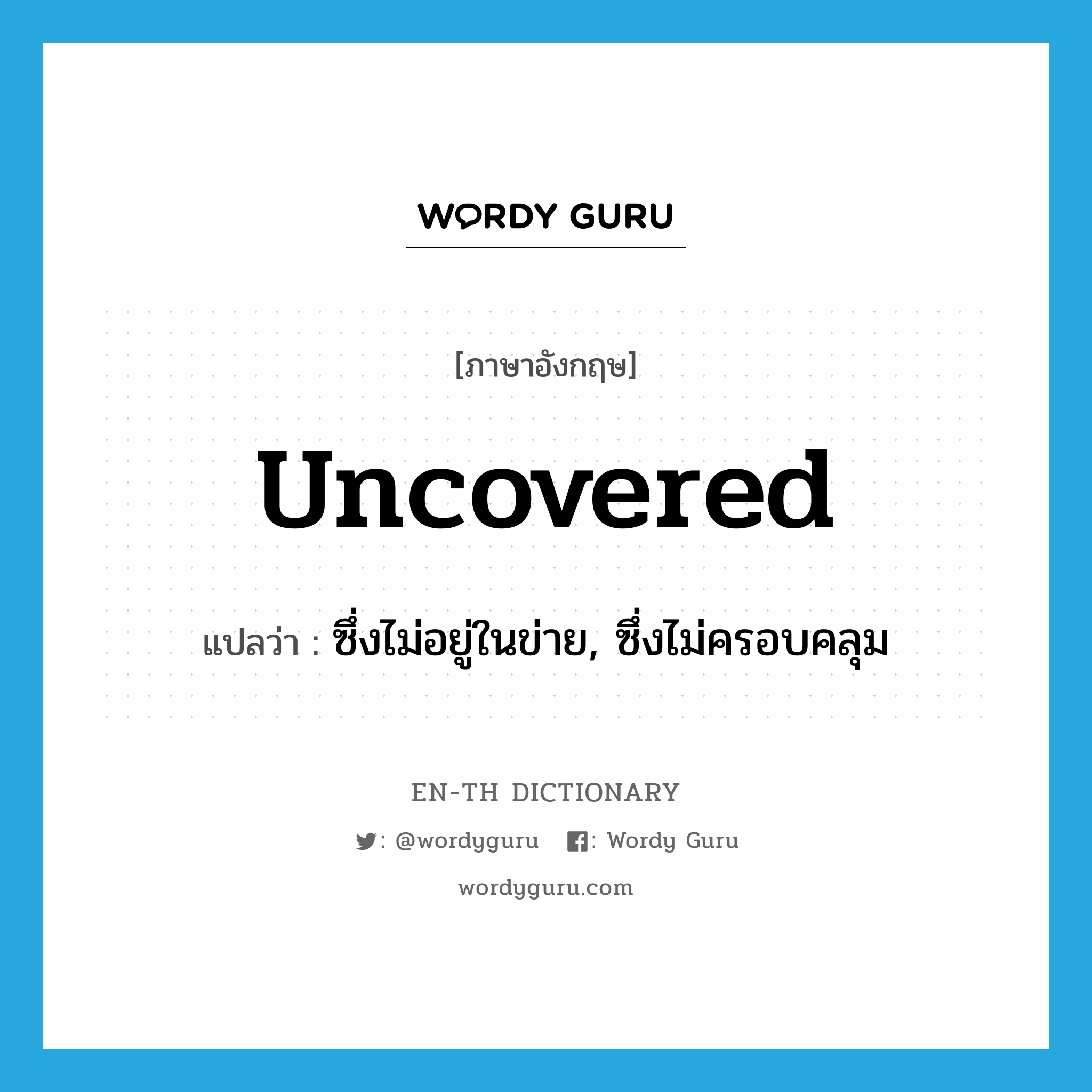 uncovered แปลว่า?, คำศัพท์ภาษาอังกฤษ uncovered แปลว่า ซึ่งไม่อยู่ในข่าย, ซึ่งไม่ครอบคลุม ประเภท ADJ หมวด ADJ