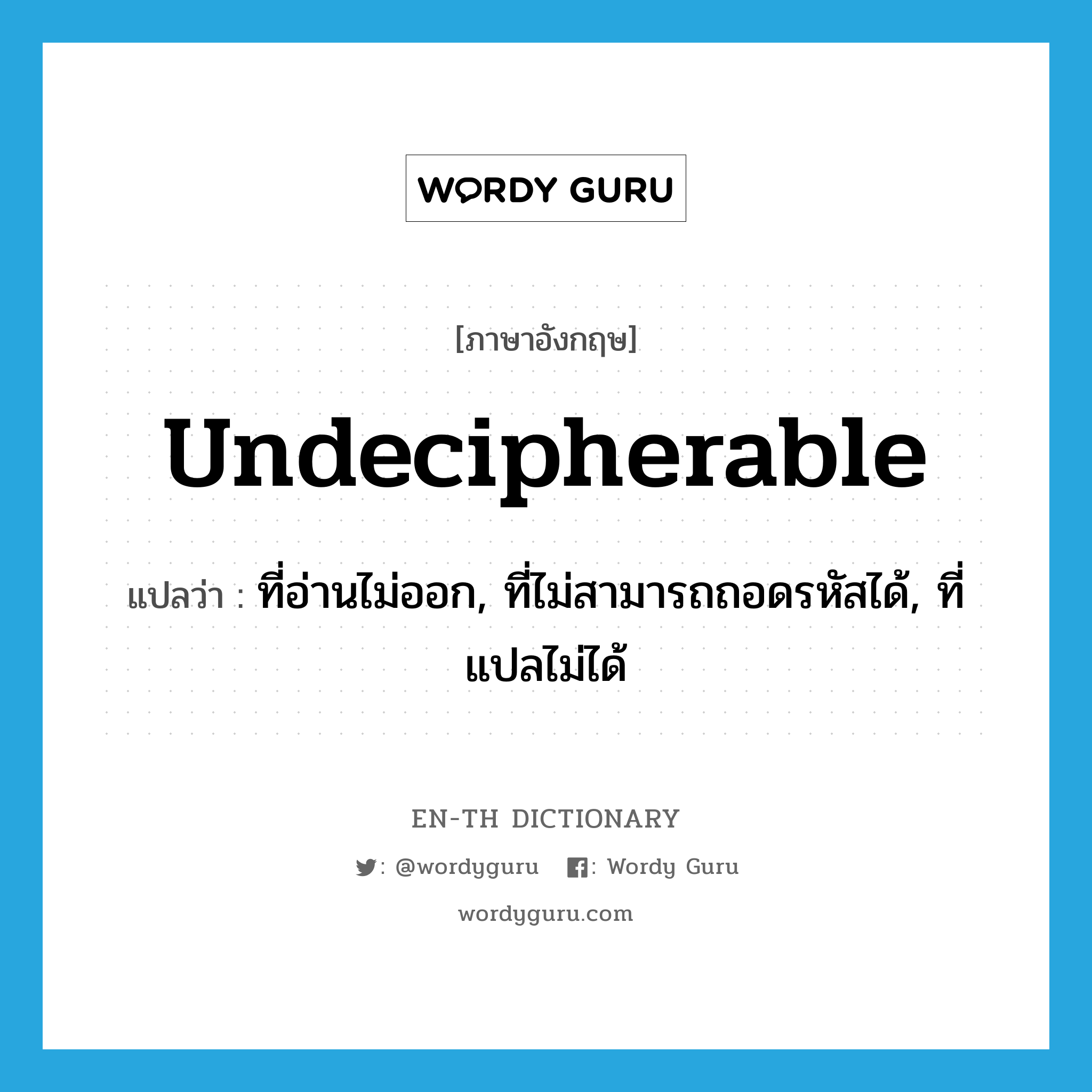 undecipherable แปลว่า?, คำศัพท์ภาษาอังกฤษ undecipherable แปลว่า ที่อ่านไม่ออก, ที่ไม่สามารถถอดรหัสได้, ที่แปลไม่ได้ ประเภท ADJ หมวด ADJ