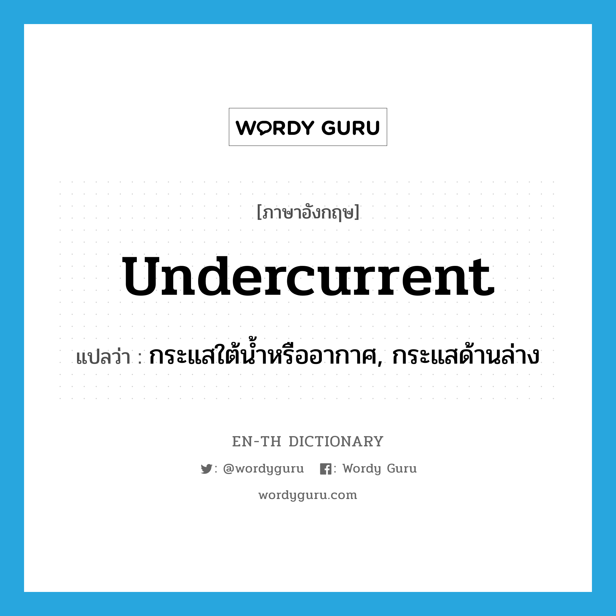 undercurrent แปลว่า?, คำศัพท์ภาษาอังกฤษ undercurrent แปลว่า กระแสใต้น้ำหรืออากาศ, กระแสด้านล่าง ประเภท N หมวด N