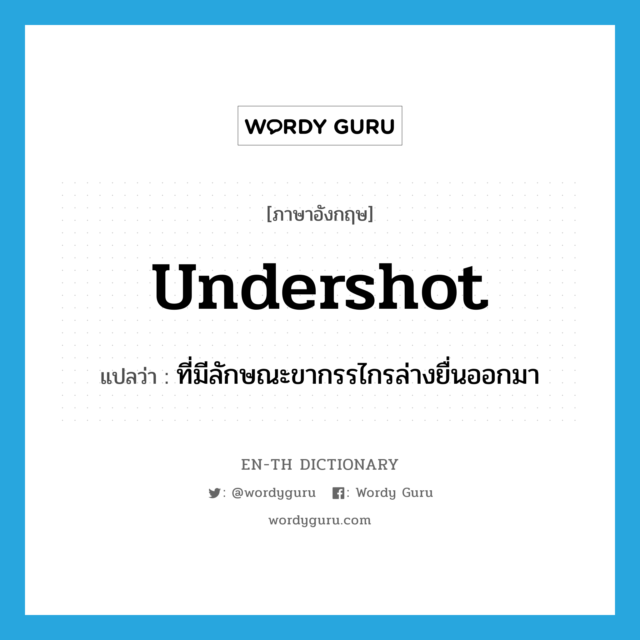 undershot แปลว่า?, คำศัพท์ภาษาอังกฤษ undershot แปลว่า ที่มีลักษณะขากรรไกรล่างยื่นออกมา ประเภท ADJ หมวด ADJ