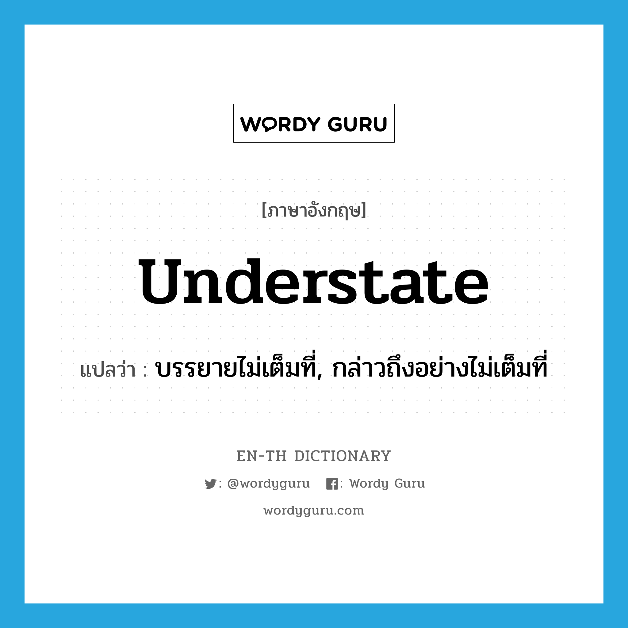 understate แปลว่า?, คำศัพท์ภาษาอังกฤษ understate แปลว่า บรรยายไม่เต็มที่, กล่าวถึงอย่างไม่เต็มที่ ประเภท VI หมวด VI