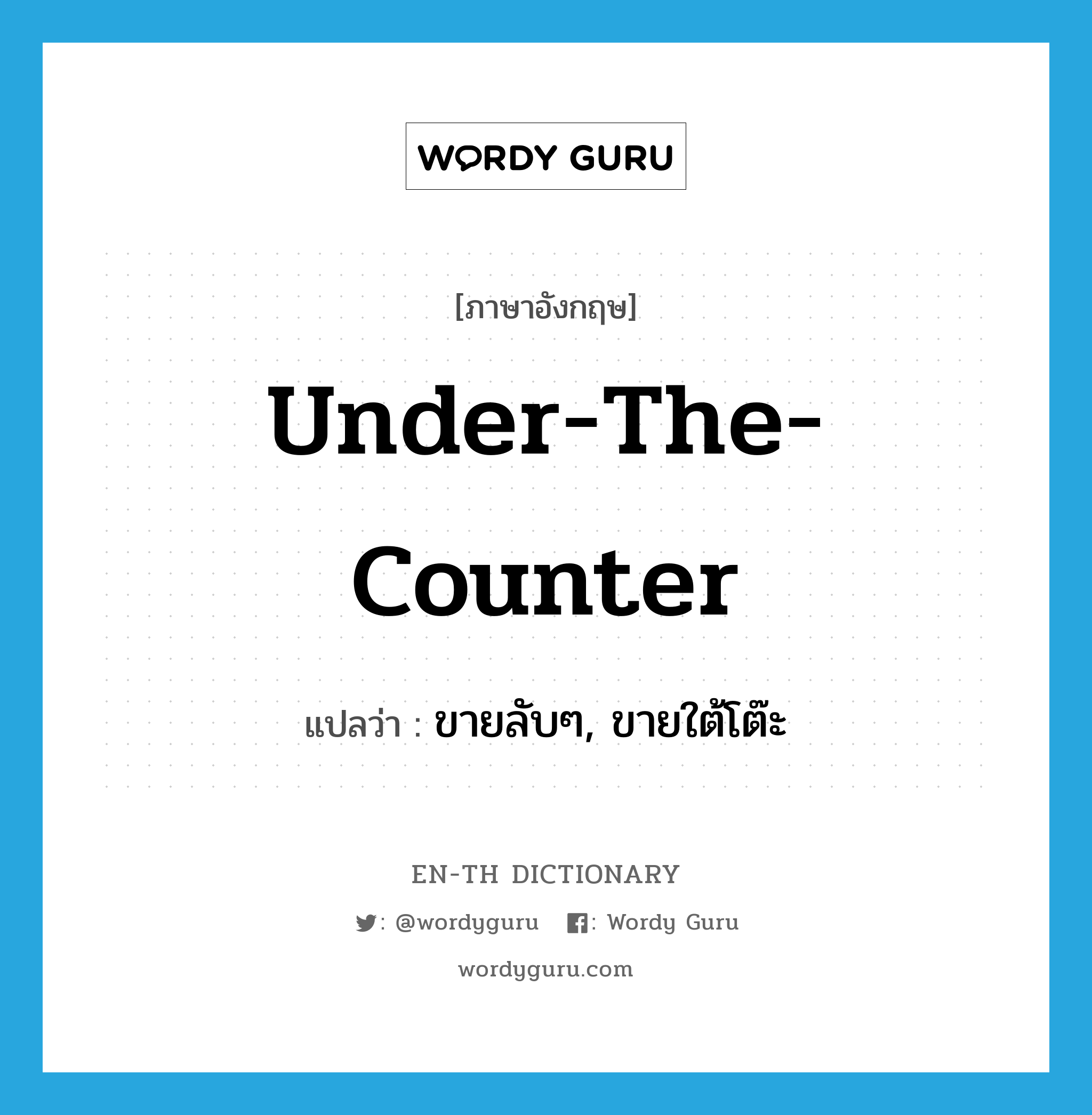 under-the-counter แปลว่า?, คำศัพท์ภาษาอังกฤษ under-the-counter แปลว่า ขายลับๆ, ขายใต้โต๊ะ ประเภท ADV หมวด ADV