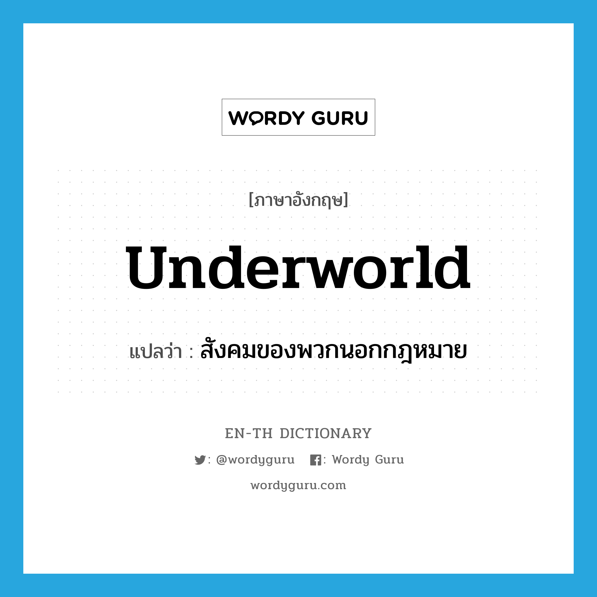 underworld แปลว่า?, คำศัพท์ภาษาอังกฤษ underworld แปลว่า สังคมของพวกนอกกฎหมาย ประเภท N หมวด N