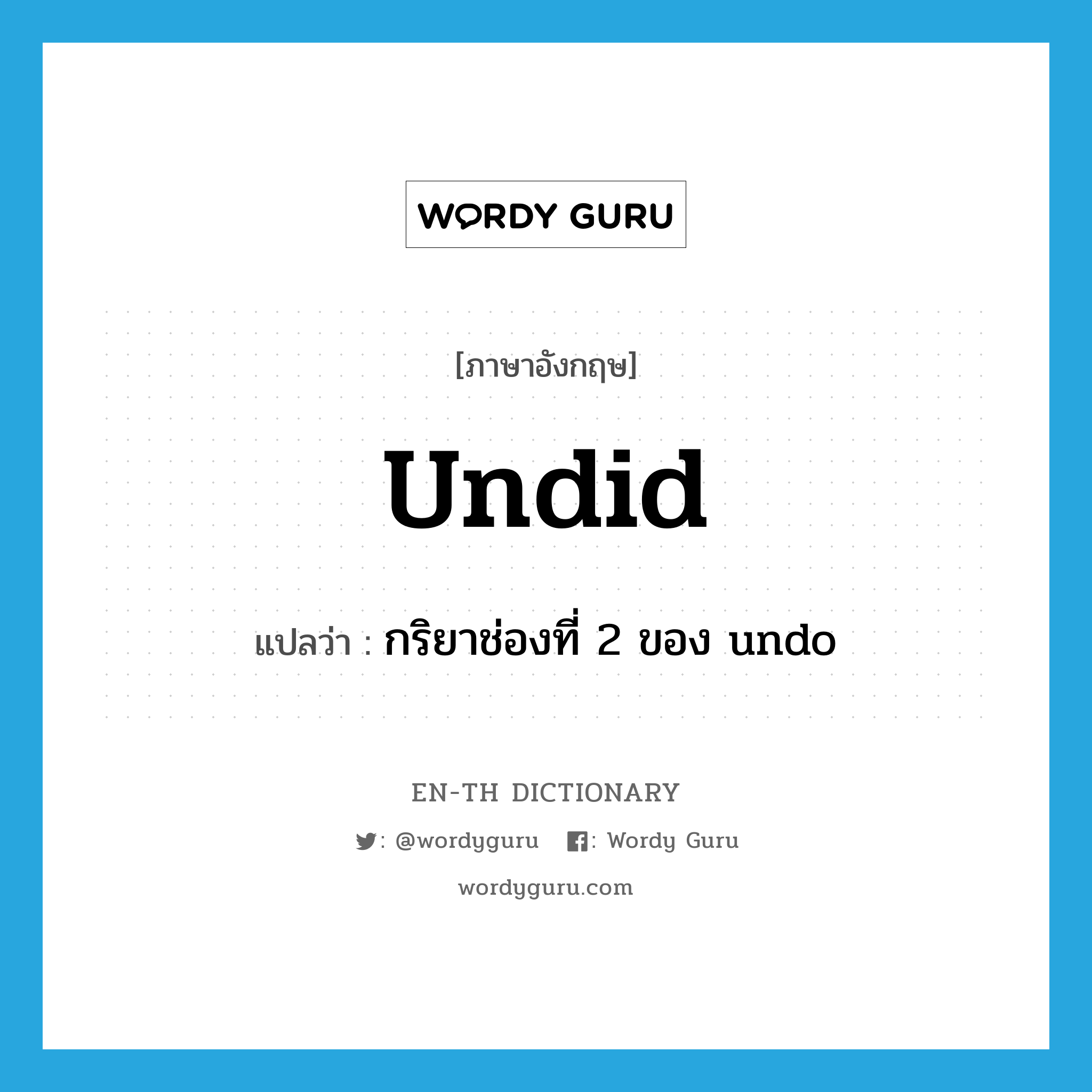 undid แปลว่า?, คำศัพท์ภาษาอังกฤษ undid แปลว่า กริยาช่องที่ 2 ของ undo ประเภท VT หมวด VT