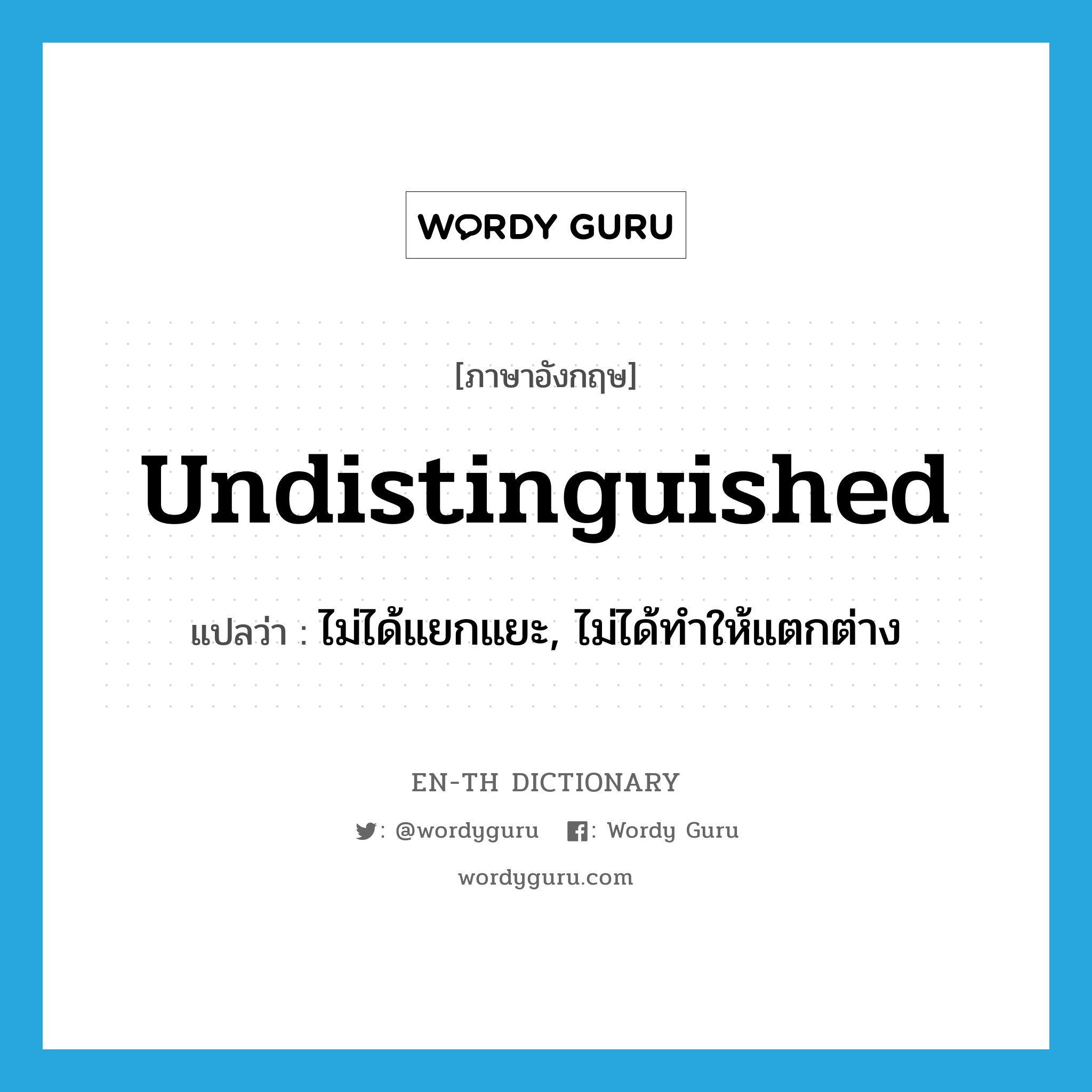 undistinguished แปลว่า?, คำศัพท์ภาษาอังกฤษ undistinguished แปลว่า ไม่ได้แยกแยะ, ไม่ได้ทำให้แตกต่าง ประเภท ADJ หมวด ADJ