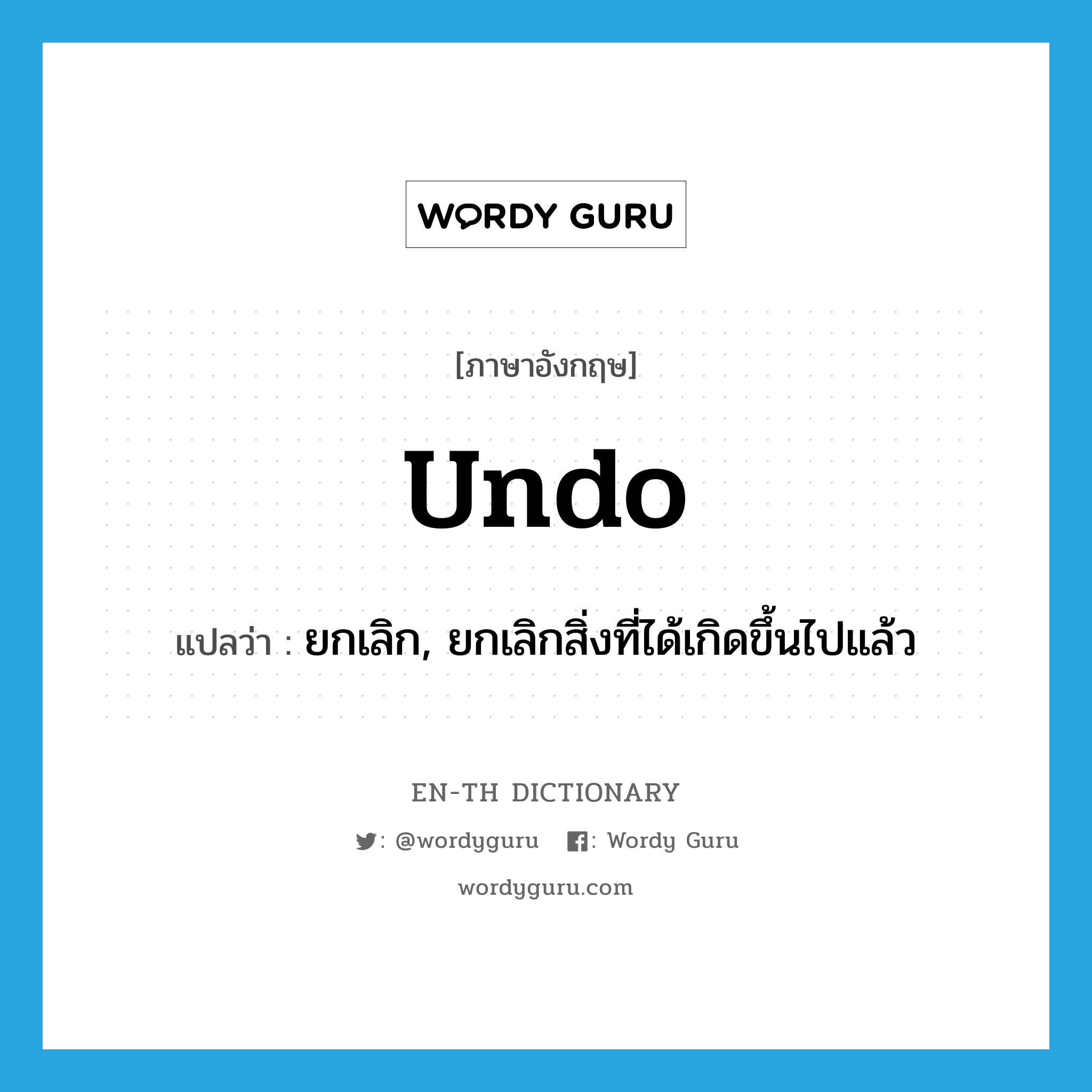 undo แปลว่า?, คำศัพท์ภาษาอังกฤษ undo แปลว่า ยกเลิก, ยกเลิกสิ่งที่ได้เกิดขึ้นไปแล้ว ประเภท VT หมวด VT