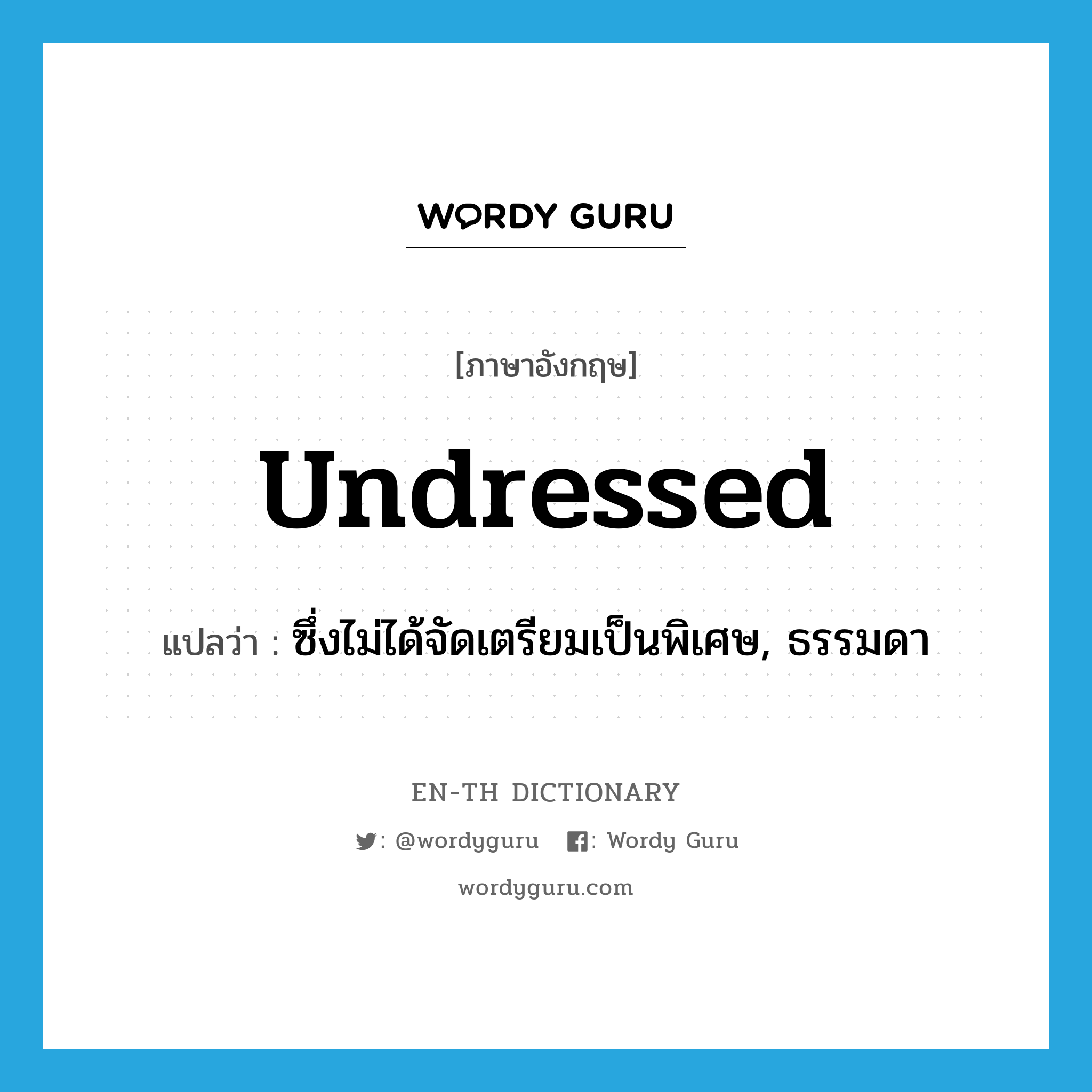 undressed แปลว่า?, คำศัพท์ภาษาอังกฤษ undressed แปลว่า ซึ่งไม่ได้จัดเตรียมเป็นพิเศษ, ธรรมดา ประเภท ADJ หมวด ADJ