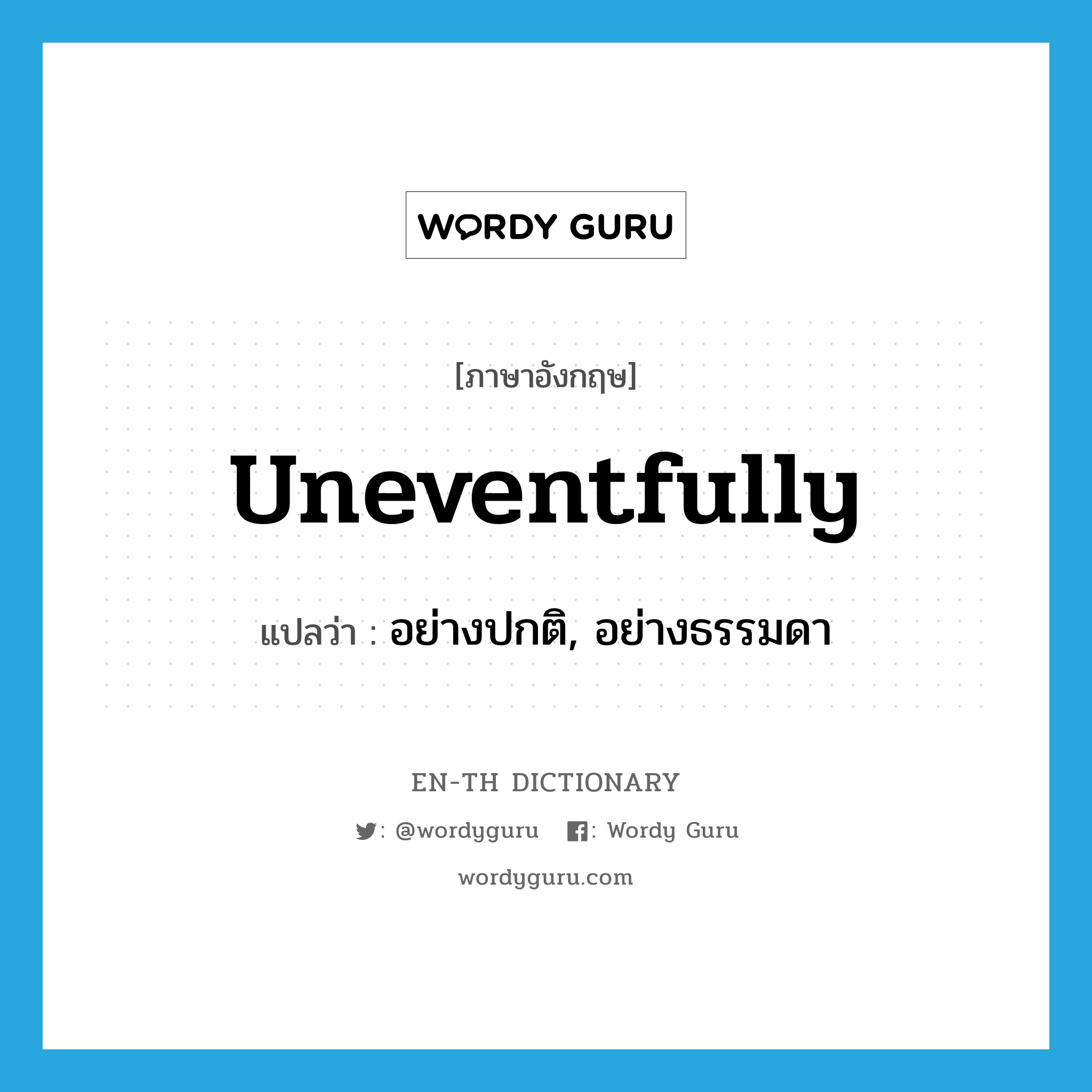 uneventfully แปลว่า?, คำศัพท์ภาษาอังกฤษ uneventfully แปลว่า อย่างปกติ, อย่างธรรมดา ประเภท ADV หมวด ADV