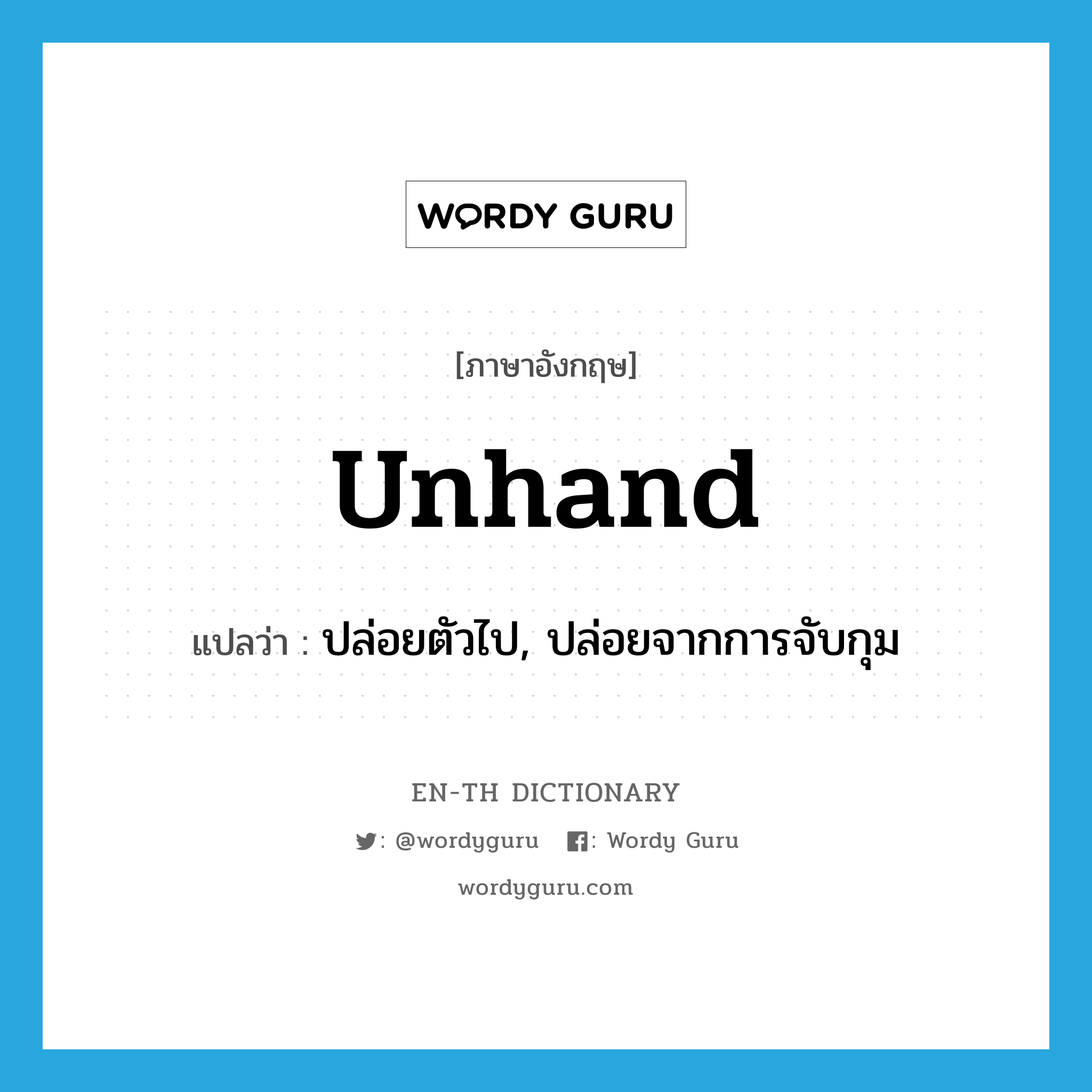 unhand แปลว่า?, คำศัพท์ภาษาอังกฤษ unhand แปลว่า ปล่อยตัวไป, ปล่อยจากการจับกุม ประเภท VT หมวด VT