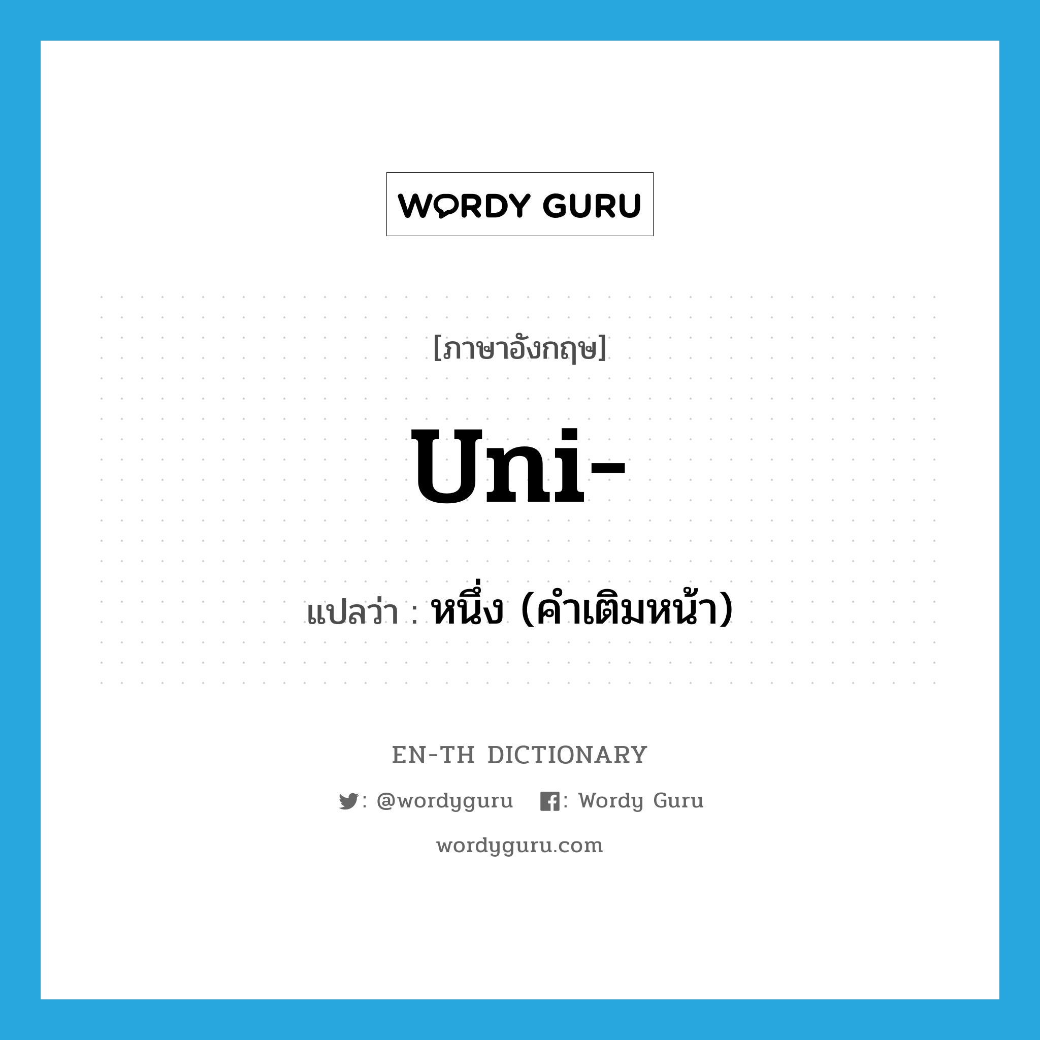 uni- แปลว่า?, คำศัพท์ภาษาอังกฤษ uni- แปลว่า หนึ่ง (คำเติมหน้า) ประเภท PRF หมวด PRF