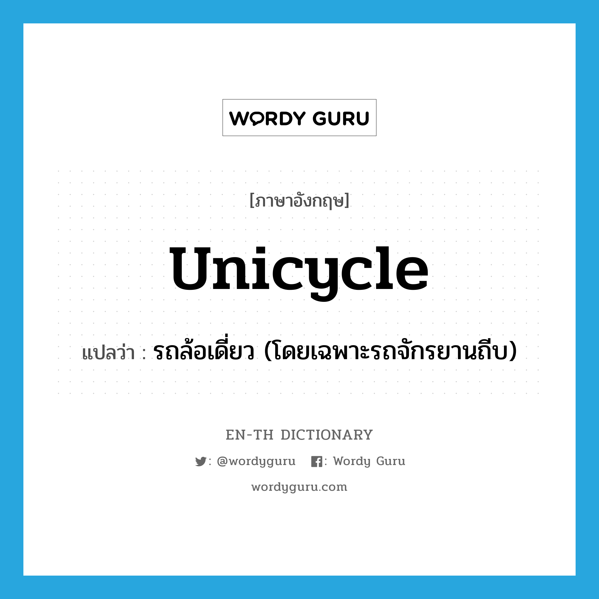 unicycle แปลว่า?, คำศัพท์ภาษาอังกฤษ unicycle แปลว่า รถล้อเดี่ยว (โดยเฉพาะรถจักรยานถีบ) ประเภท N หมวด N