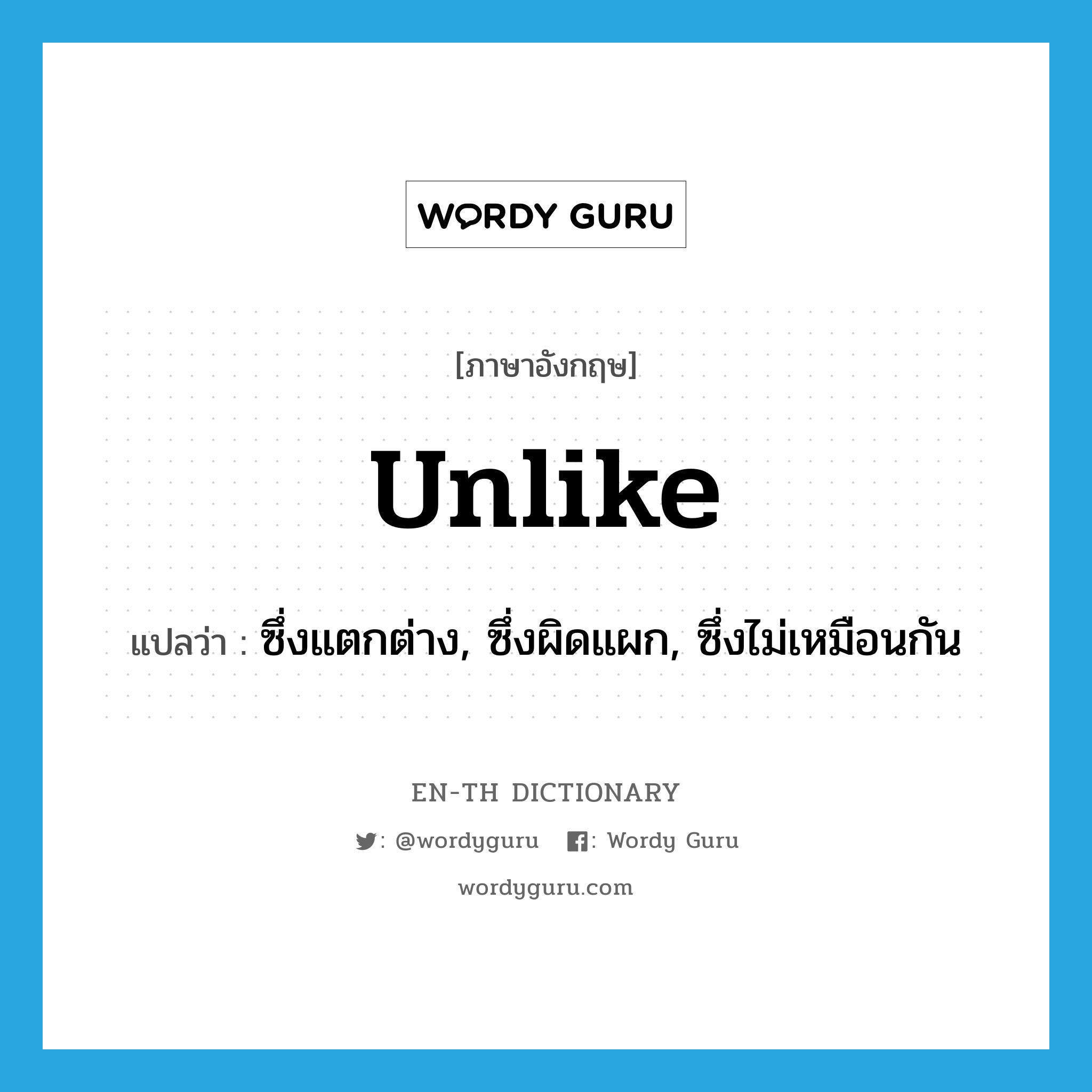 unlike แปลว่า?, คำศัพท์ภาษาอังกฤษ unlike แปลว่า ซึ่งแตกต่าง, ซึ่งผิดแผก, ซึ่งไม่เหมือนกัน ประเภท ADJ หมวด ADJ