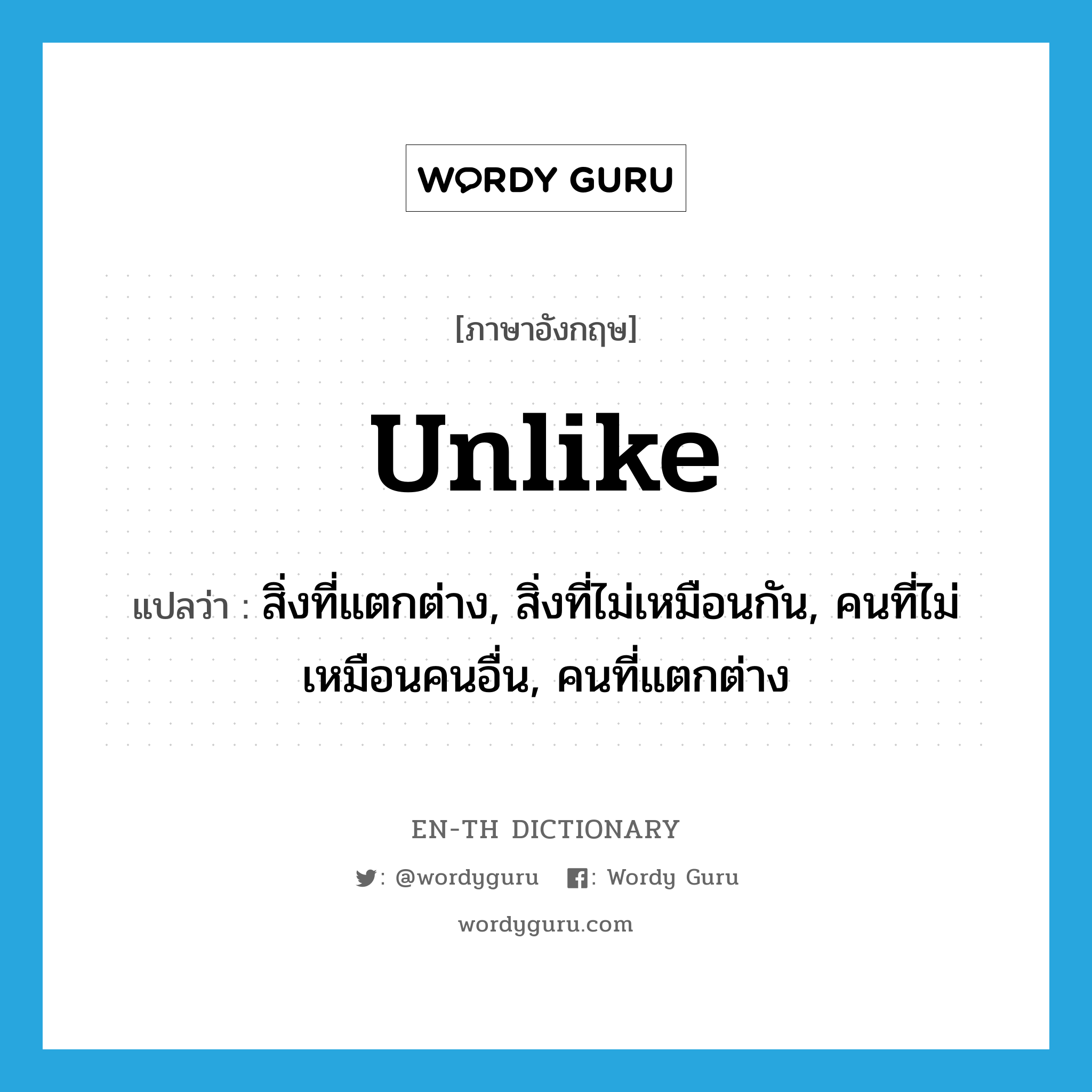 unlike แปลว่า?, คำศัพท์ภาษาอังกฤษ unlike แปลว่า สิ่งที่แตกต่าง, สิ่งที่ไม่เหมือนกัน, คนที่ไม่เหมือนคนอื่น, คนที่แตกต่าง ประเภท N หมวด N