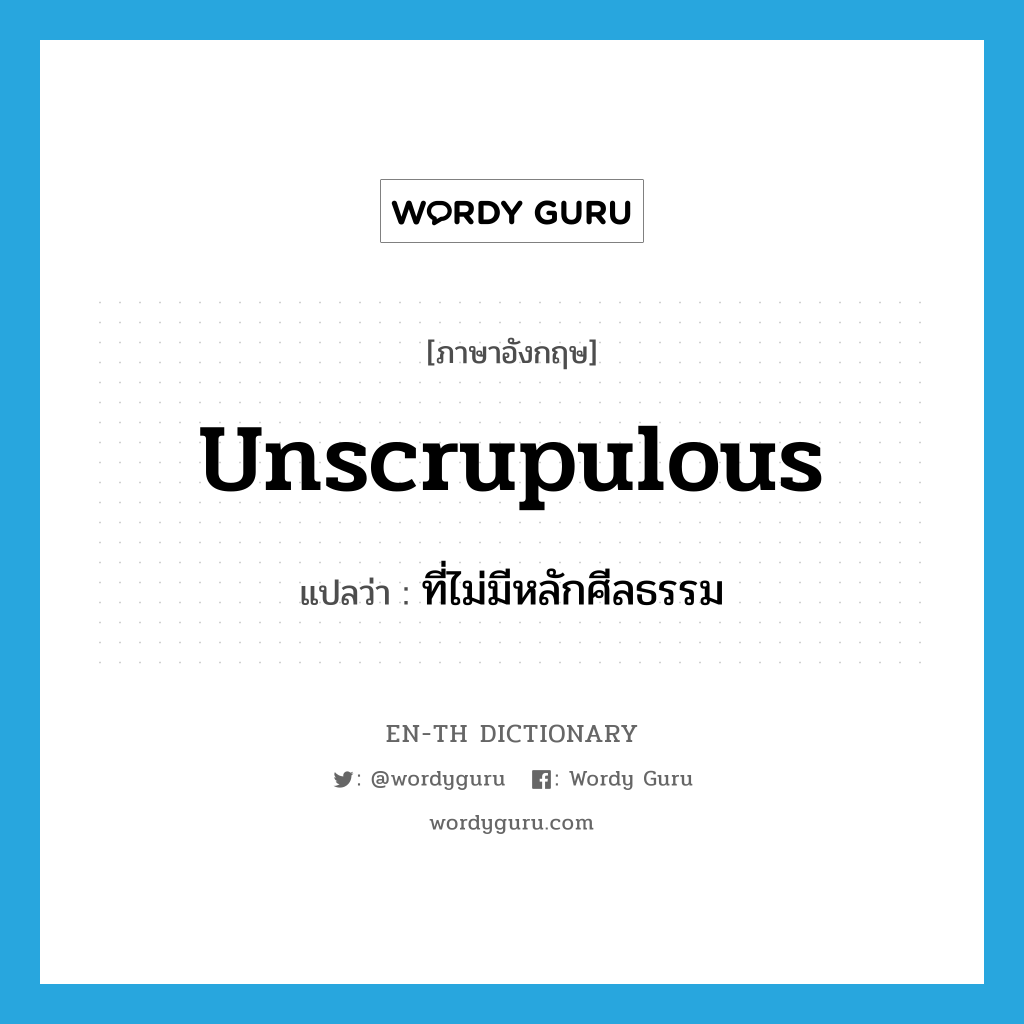 unscrupulous แปลว่า?, คำศัพท์ภาษาอังกฤษ unscrupulous แปลว่า ที่ไม่มีหลักศีลธรรม ประเภท ADJ หมวด ADJ