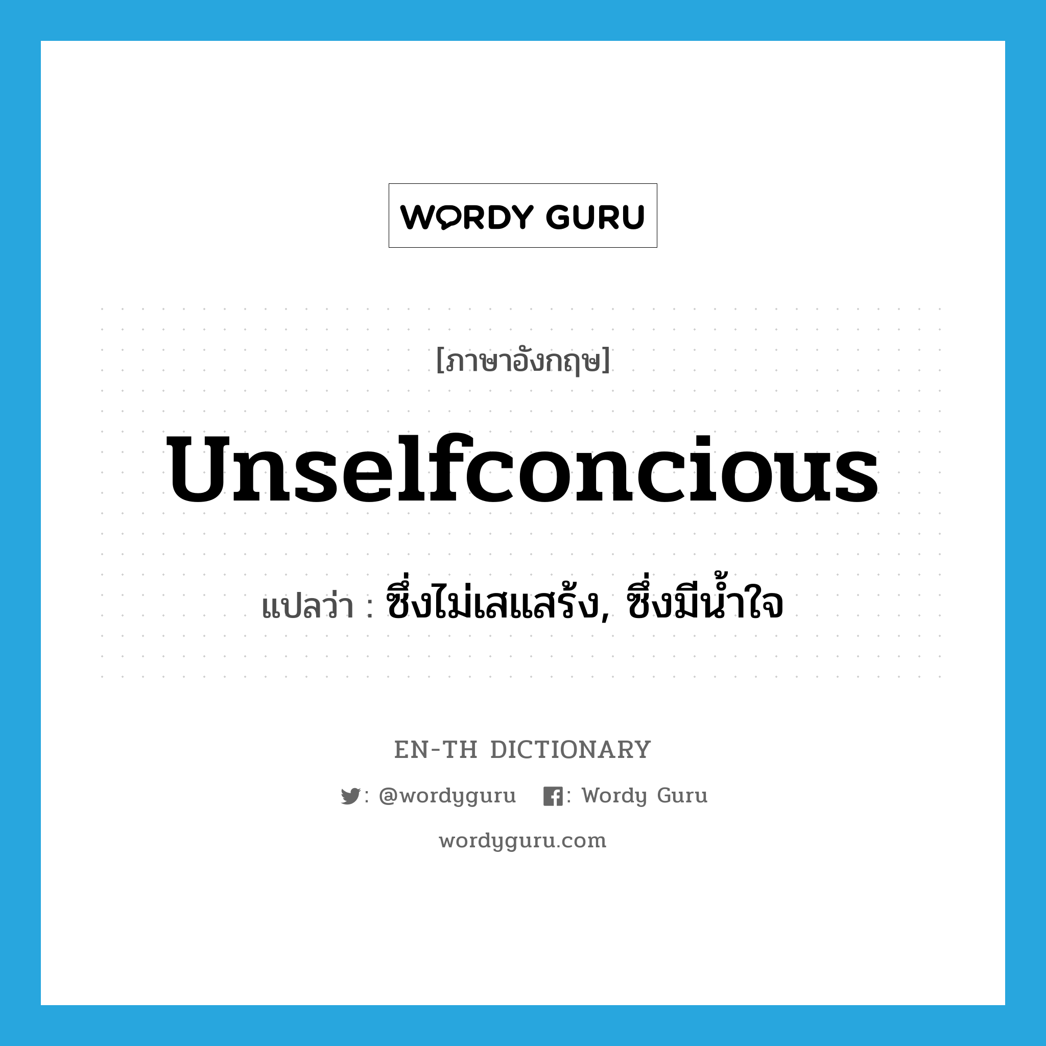 unselfconcious แปลว่า?, คำศัพท์ภาษาอังกฤษ unselfconcious แปลว่า ซึ่งไม่เสแสร้ง, ซึ่งมีน้ำใจ ประเภท ADJ หมวด ADJ