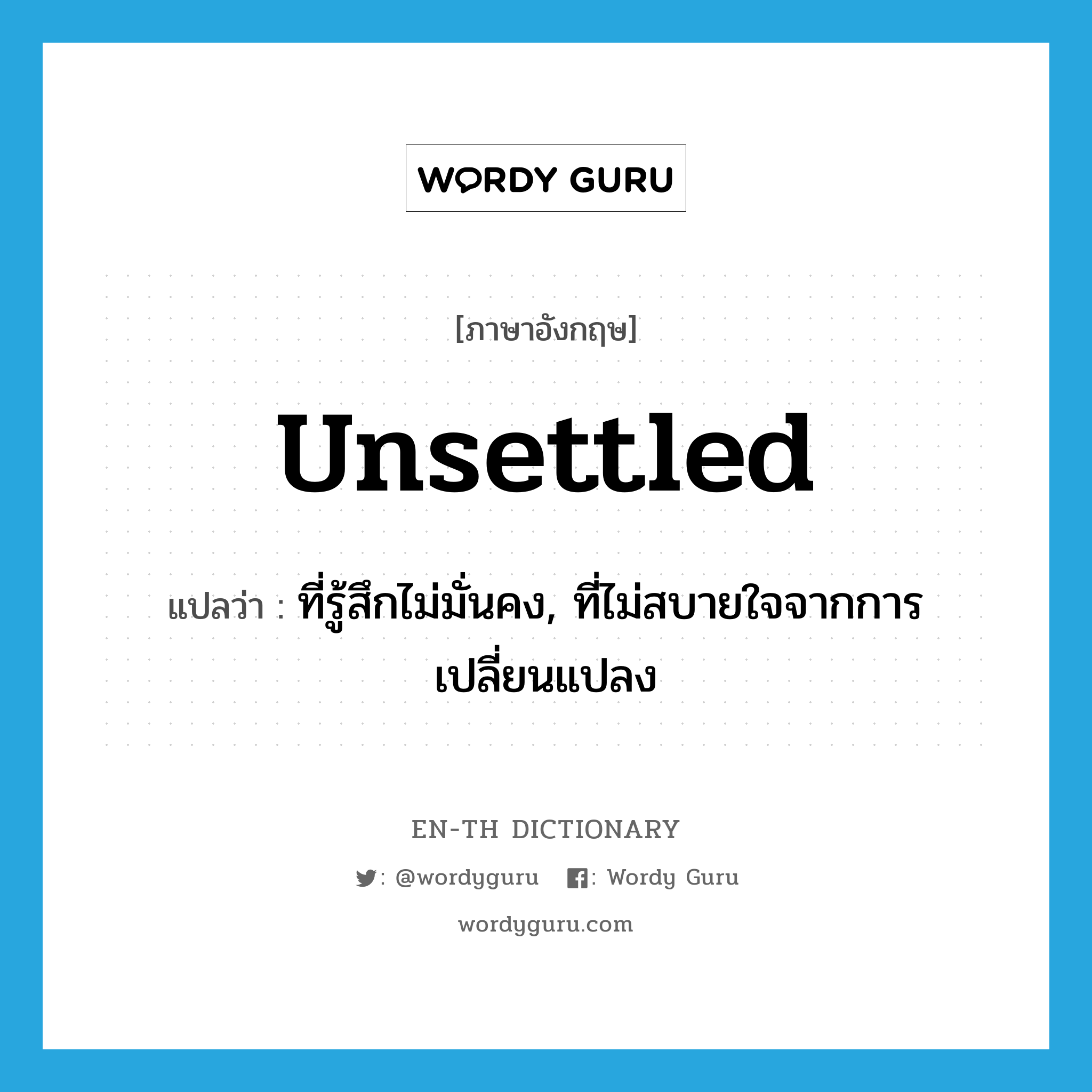 unsettled แปลว่า?, คำศัพท์ภาษาอังกฤษ unsettled แปลว่า ที่รู้สึกไม่มั่นคง, ที่ไม่สบายใจจากการเปลี่ยนแปลง ประเภท ADJ หมวด ADJ