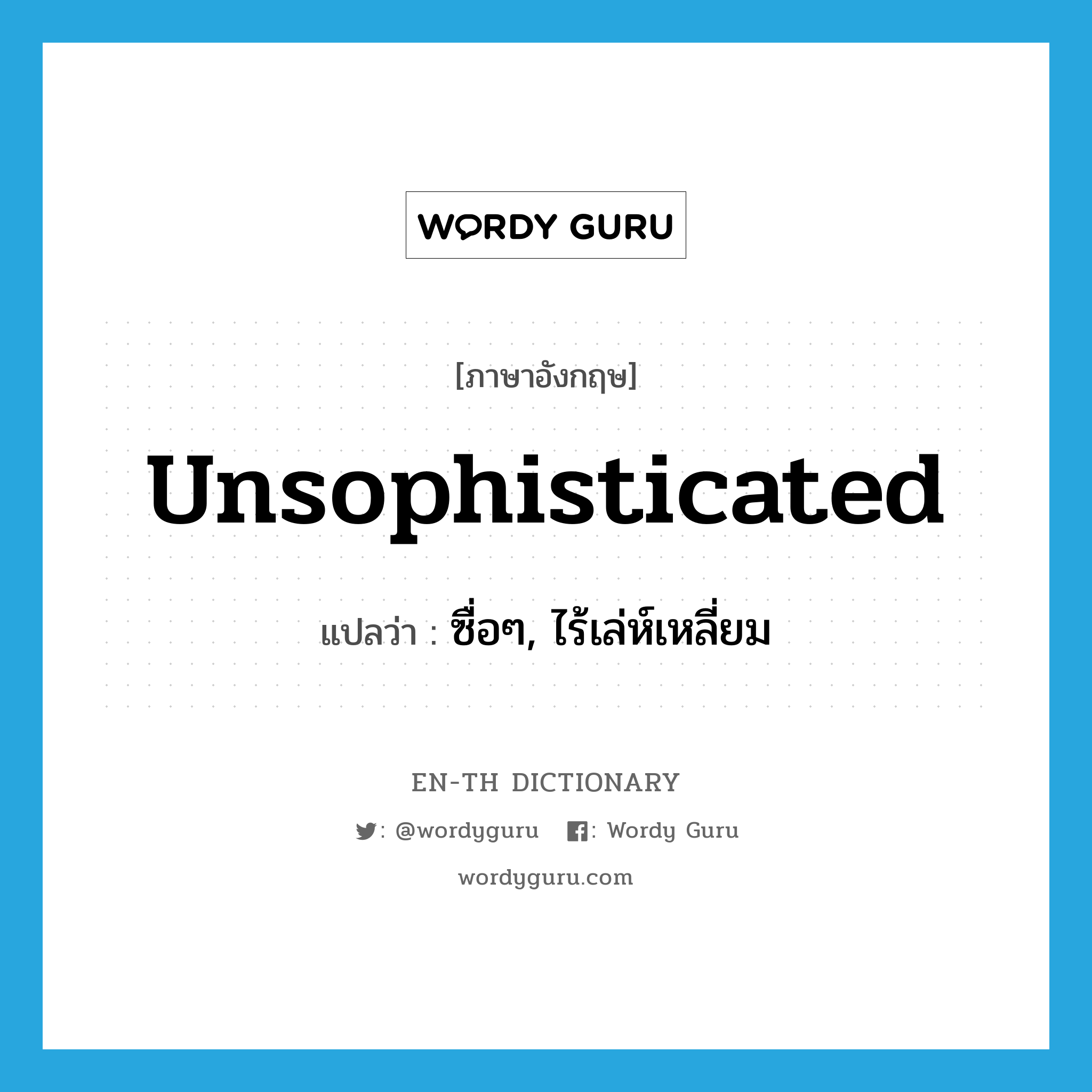 unsophisticated แปลว่า?, คำศัพท์ภาษาอังกฤษ unsophisticated แปลว่า ซื่อๆ, ไร้เล่ห์เหลี่ยม ประเภท ADJ หมวด ADJ