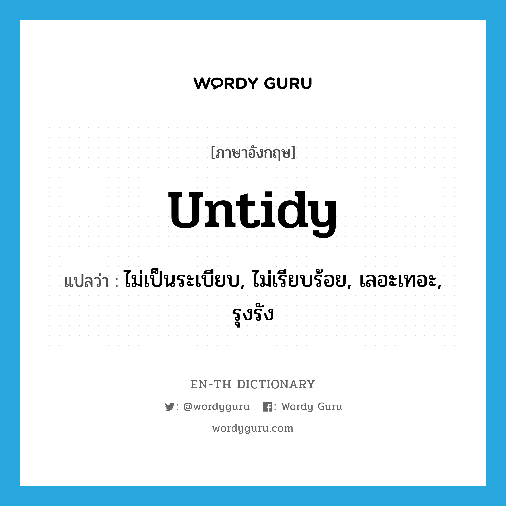 untidy แปลว่า?, คำศัพท์ภาษาอังกฤษ untidy แปลว่า ไม่เป็นระเบียบ, ไม่เรียบร้อย, เลอะเทอะ, รุงรัง ประเภท ADJ หมวด ADJ