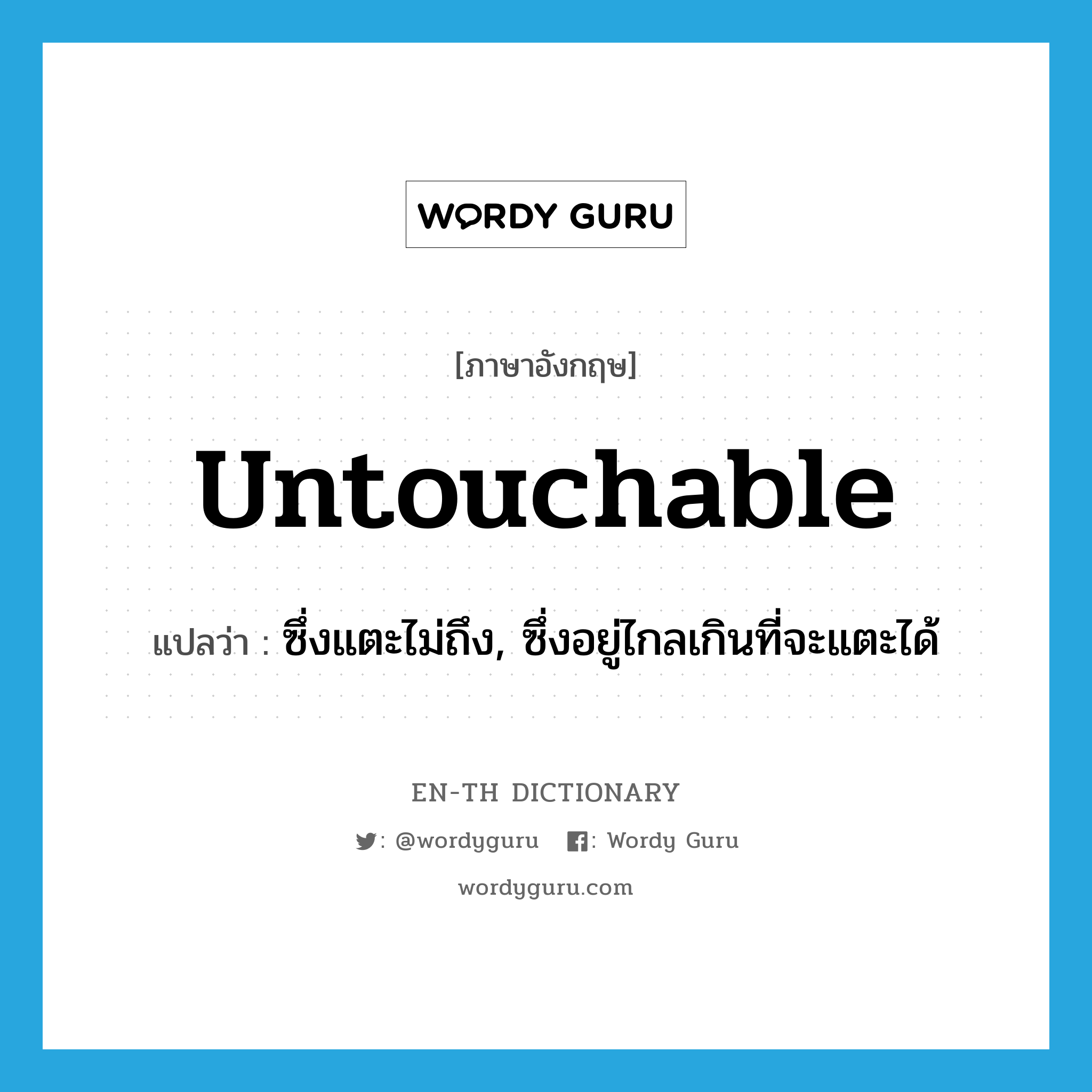 untouchable แปลว่า?, คำศัพท์ภาษาอังกฤษ untouchable แปลว่า ซึ่งแตะไม่ถึง, ซึ่งอยู่ไกลเกินที่จะแตะได้ ประเภท ADJ หมวด ADJ