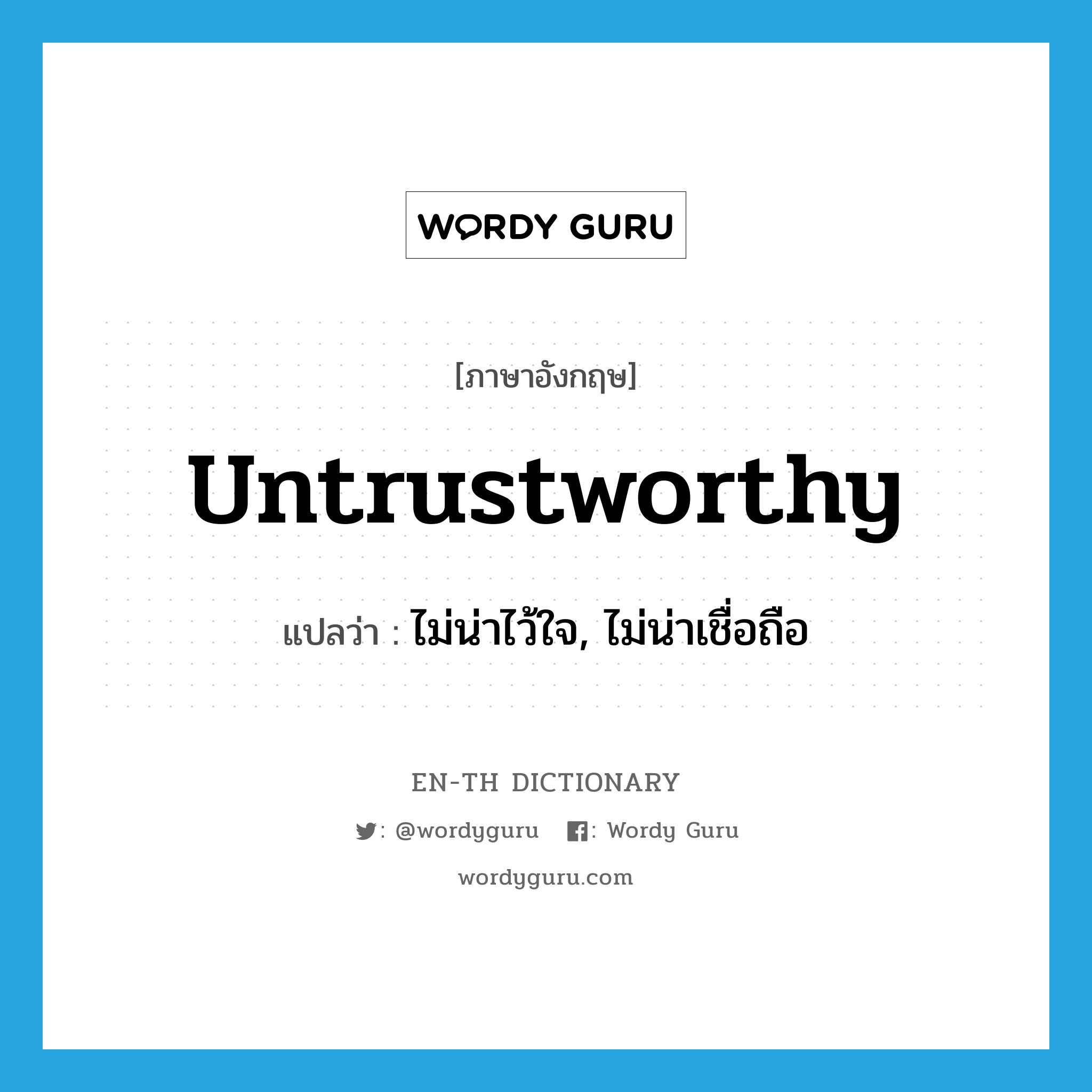 untrustworthy แปลว่า?, คำศัพท์ภาษาอังกฤษ untrustworthy แปลว่า ไม่น่าไว้ใจ, ไม่น่าเชื่อถือ ประเภท ADJ หมวด ADJ