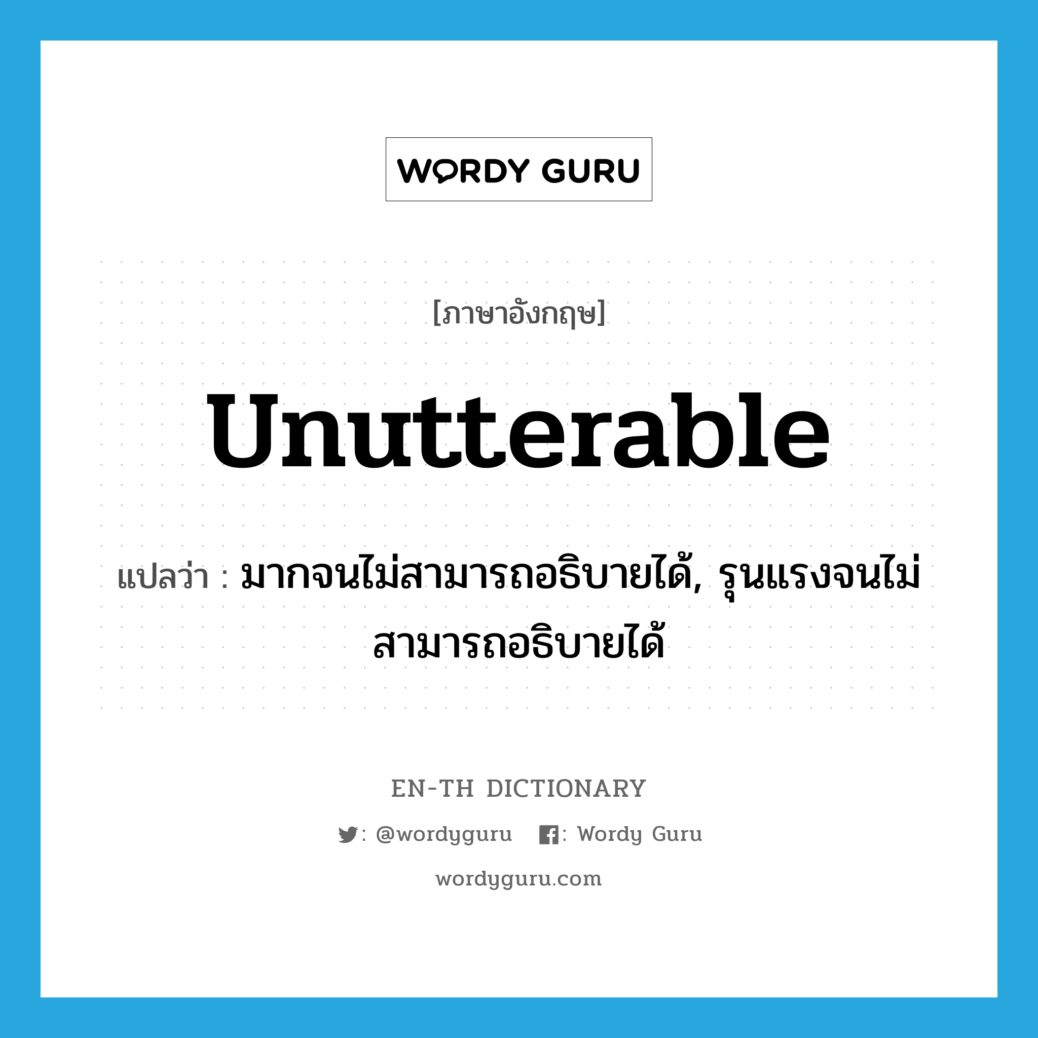 unutterable แปลว่า?, คำศัพท์ภาษาอังกฤษ unutterable แปลว่า มากจนไม่สามารถอธิบายได้, รุนแรงจนไม่สามารถอธิบายได้ ประเภท ADJ หมวด ADJ