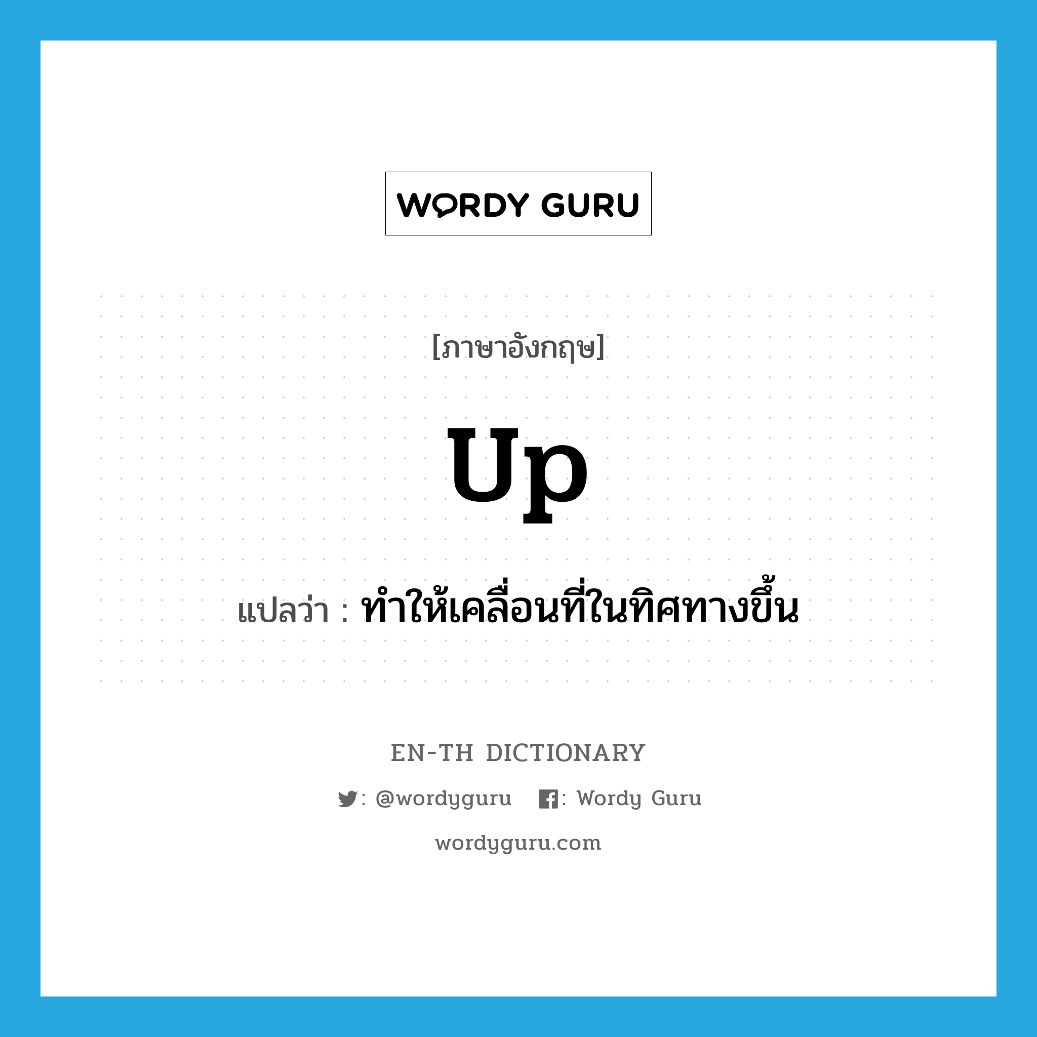 up แปลว่า?, คำศัพท์ภาษาอังกฤษ up แปลว่า ทำให้เคลื่อนที่ในทิศทางขึ้น ประเภท VI หมวด VI