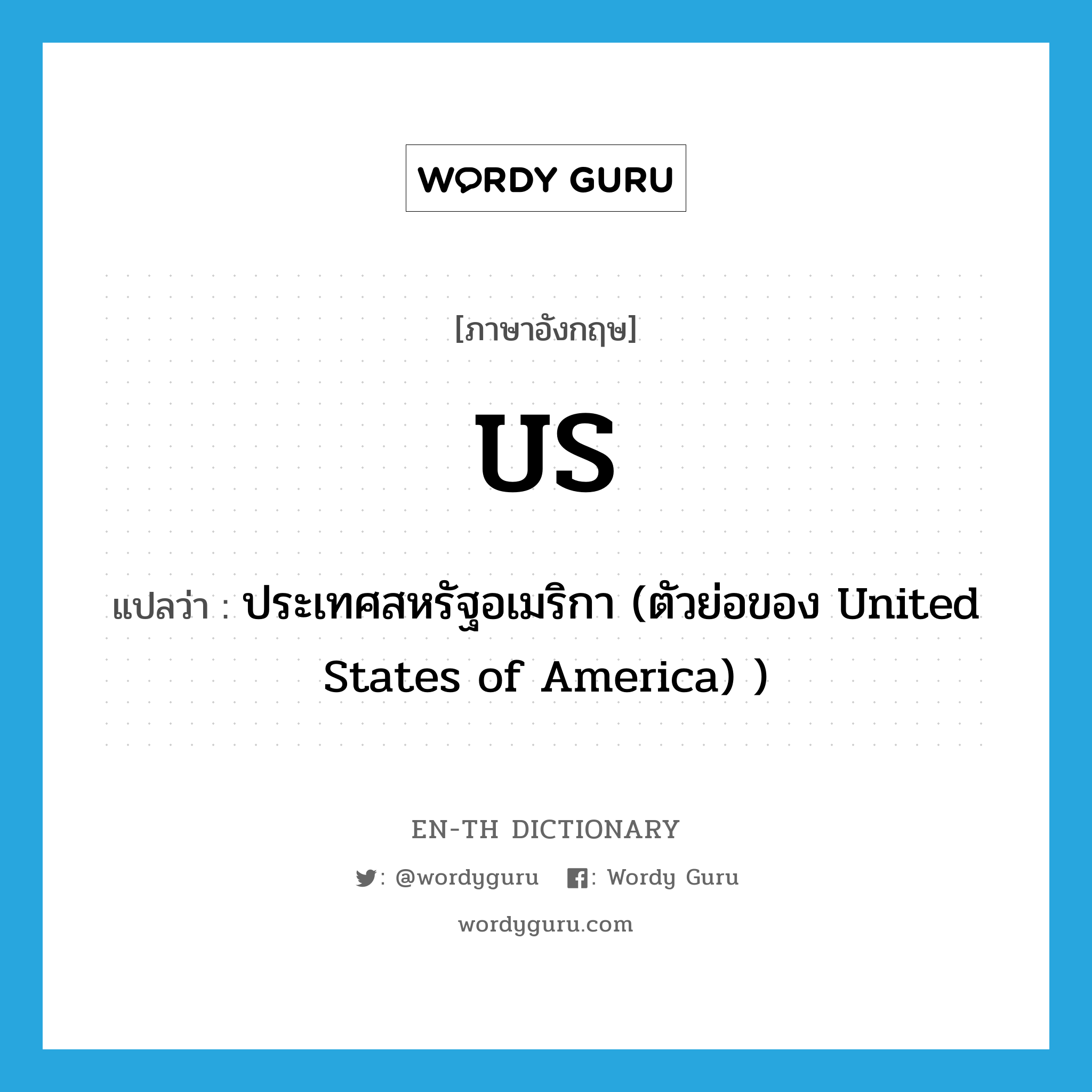 us แปลว่า?, คำศัพท์ภาษาอังกฤษ US แปลว่า ประเทศสหรัฐอเมริกา (ตัวย่อของ United States of America) ) ประเภท N หมวด N