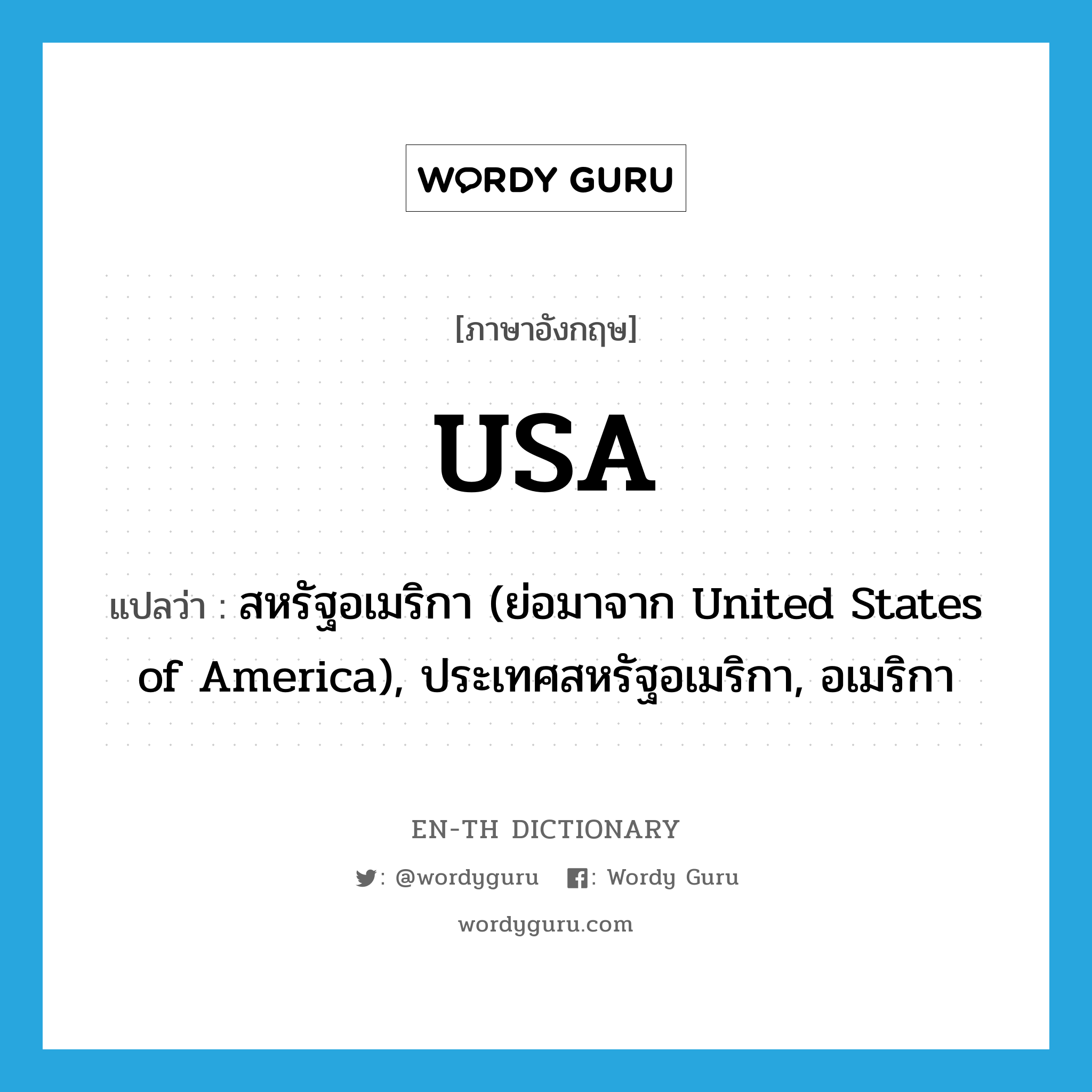 USA แปลว่า?, คำศัพท์ภาษาอังกฤษ USA แปลว่า สหรัฐอเมริกา (ย่อมาจาก United States of America), ประเทศสหรัฐอเมริกา, อเมริกา ประเภท ABBR หมวด ABBR