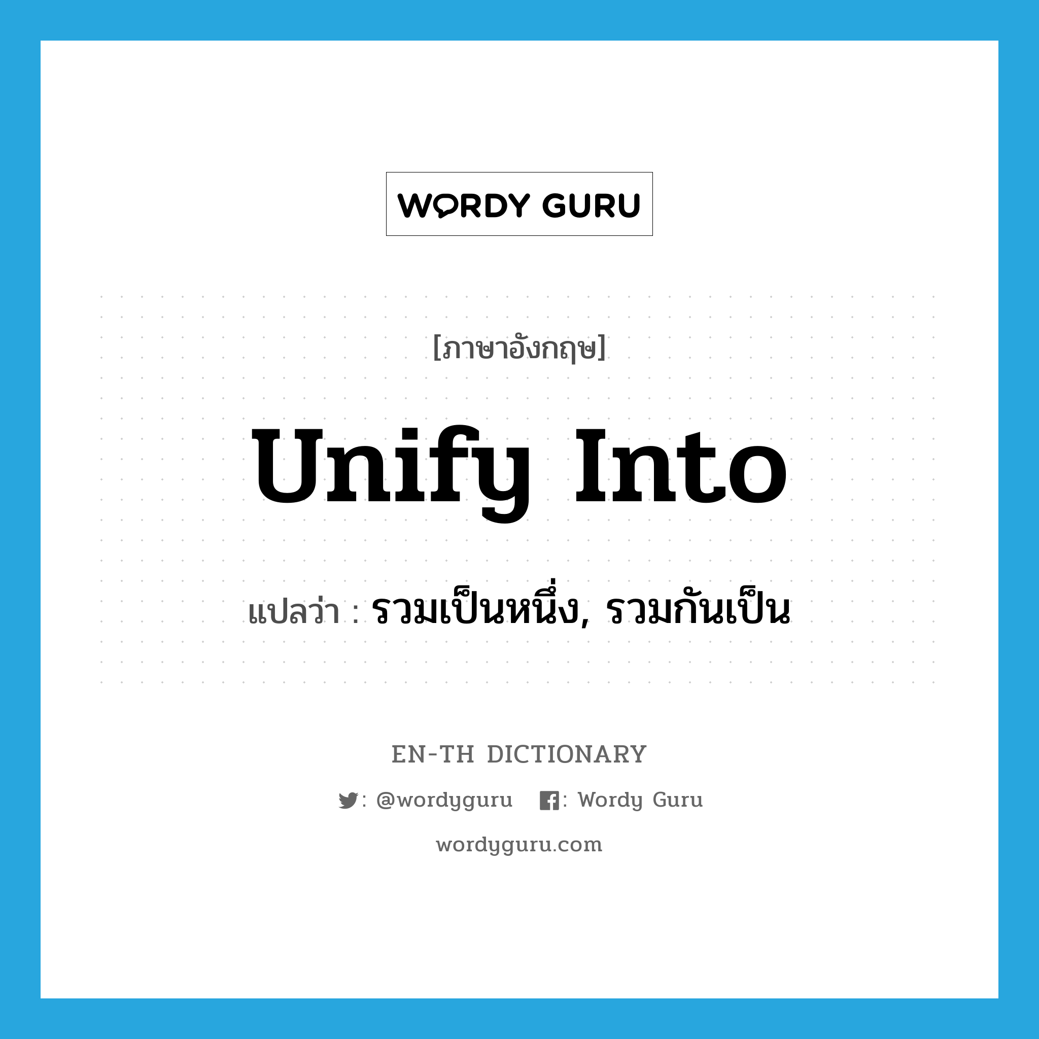 unify into แปลว่า?, คำศัพท์ภาษาอังกฤษ unify into แปลว่า รวมเป็นหนึ่ง, รวมกันเป็น ประเภท PHRV หมวด PHRV