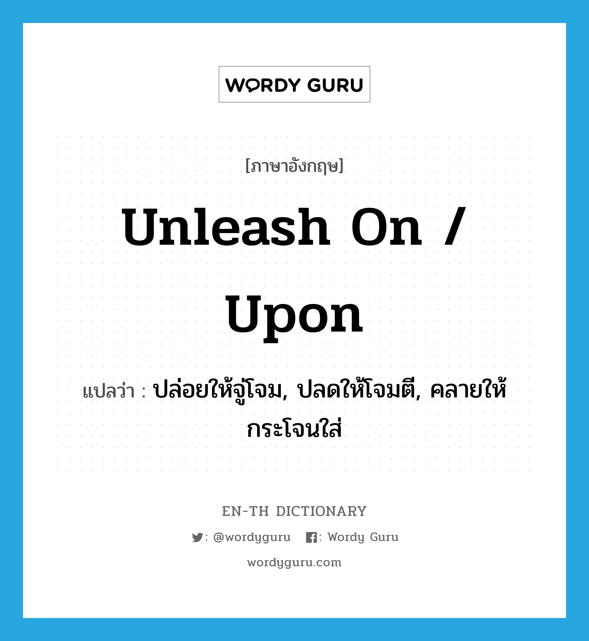 unleash on / upon แปลว่า?, คำศัพท์ภาษาอังกฤษ unleash on / upon แปลว่า ปล่อยให้จู่โจม, ปลดให้โจมตี, คลายให้กระโจนใส่ ประเภท PHRV หมวด PHRV