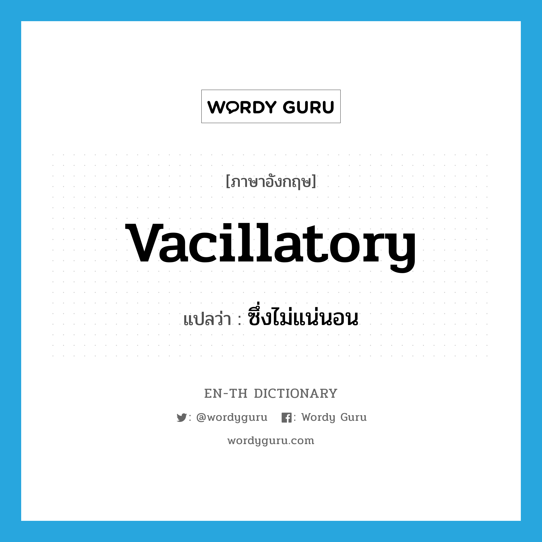 vacillatory แปลว่า?, คำศัพท์ภาษาอังกฤษ vacillatory แปลว่า ซึ่งไม่แน่นอน ประเภท ADJ หมวด ADJ