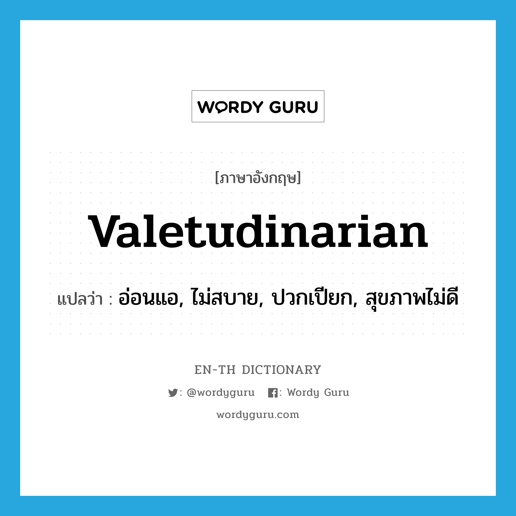 valetudinarian แปลว่า?, คำศัพท์ภาษาอังกฤษ valetudinarian แปลว่า อ่อนแอ, ไม่สบาย, ปวกเปียก, สุขภาพไม่ดี ประเภท ADJ หมวด ADJ