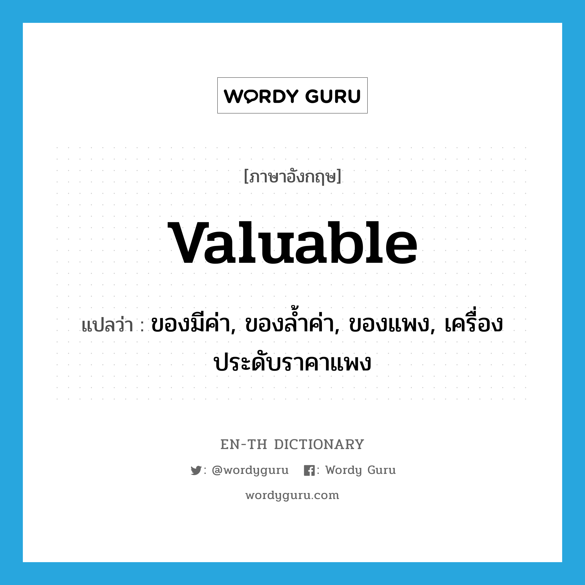 valuable แปลว่า?, คำศัพท์ภาษาอังกฤษ valuable แปลว่า ของมีค่า, ของล้ำค่า, ของแพง, เครื่องประดับราคาแพง ประเภท N หมวด N