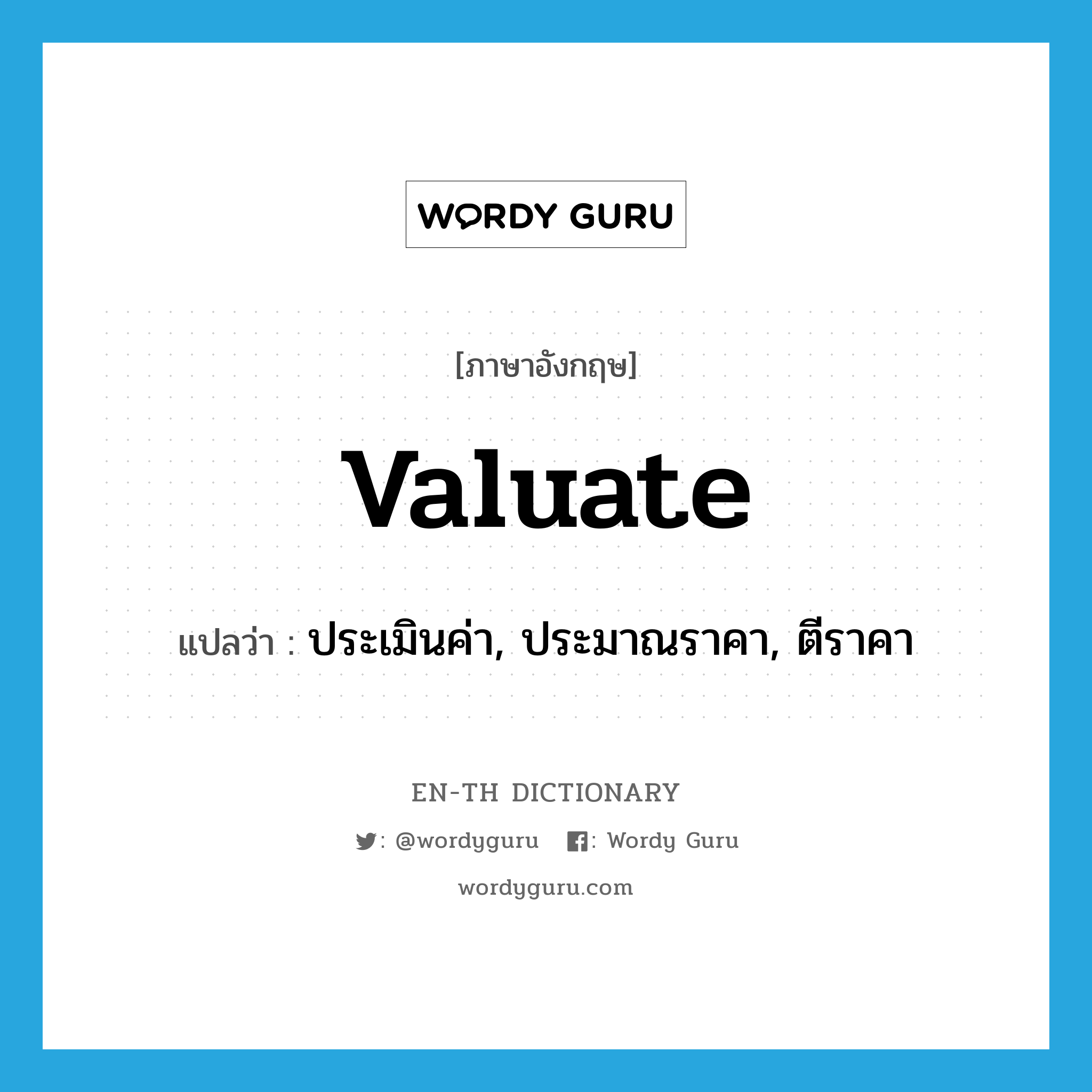 valuate แปลว่า?, คำศัพท์ภาษาอังกฤษ valuate แปลว่า ประเมินค่า, ประมาณราคา, ตีราคา ประเภท VT หมวด VT