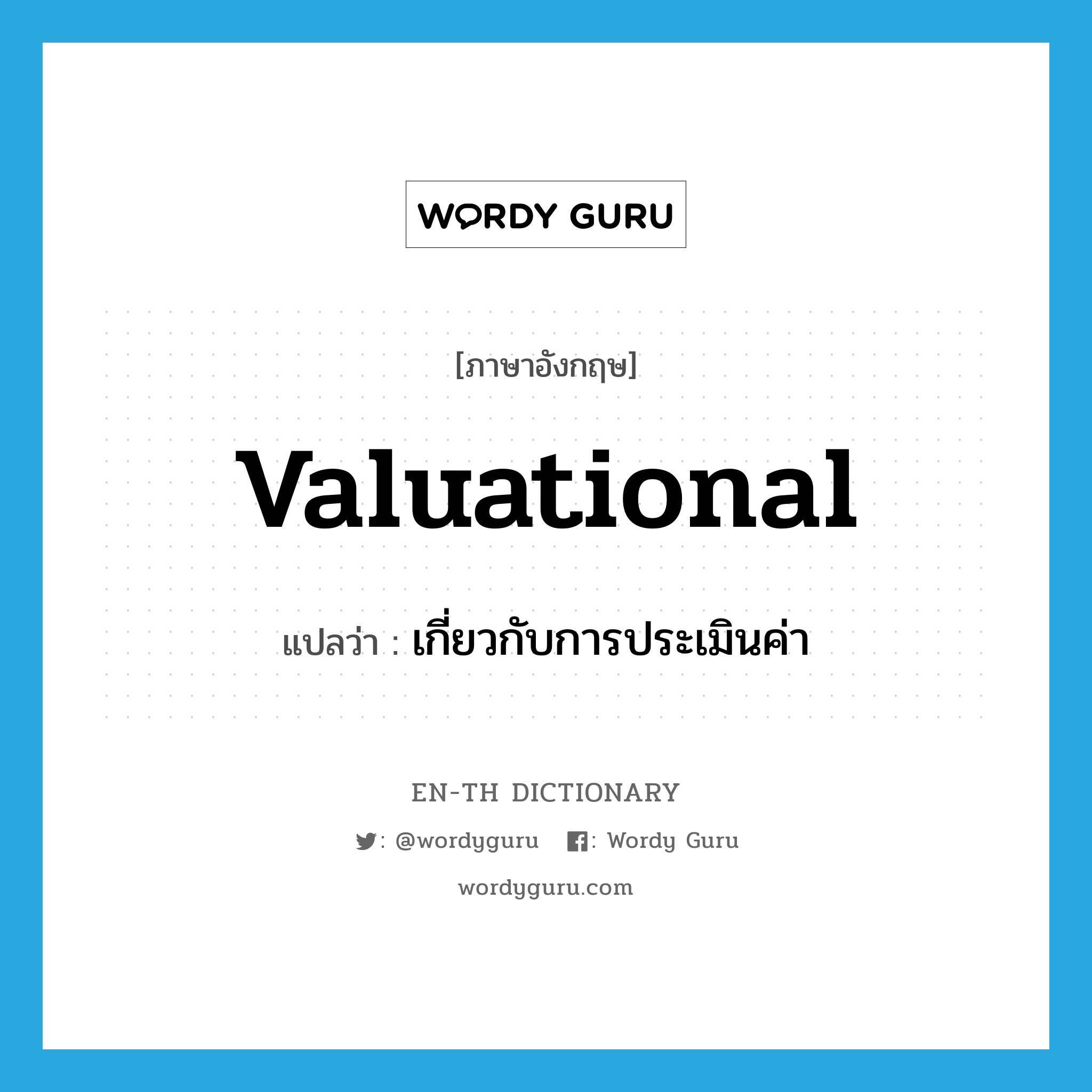 valuational แปลว่า?, คำศัพท์ภาษาอังกฤษ valuational แปลว่า เกี่ยวกับการประเมินค่า ประเภท ADJ หมวด ADJ