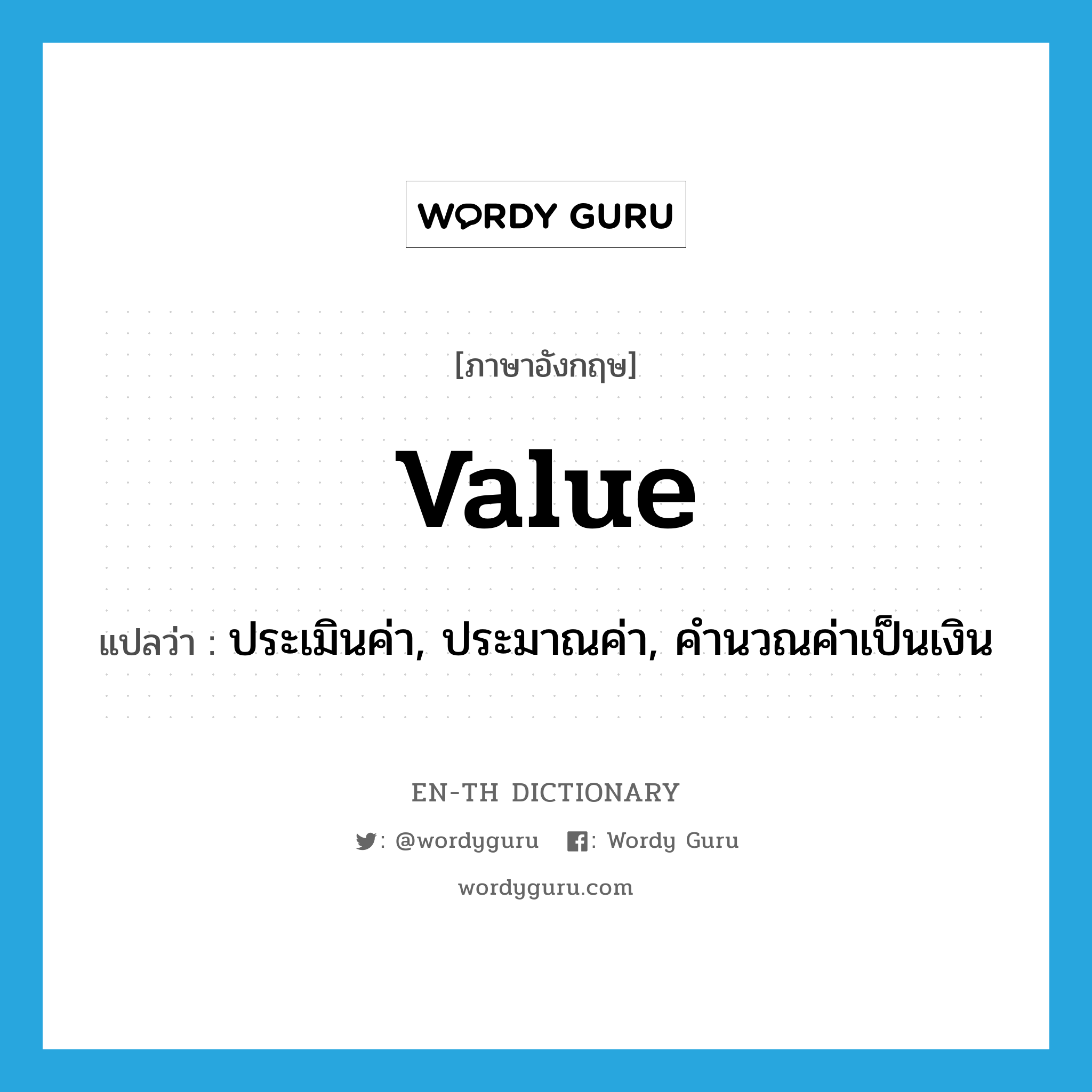 value แปลว่า?, คำศัพท์ภาษาอังกฤษ value แปลว่า ประเมินค่า, ประมาณค่า, คำนวณค่าเป็นเงิน ประเภท VT หมวด VT