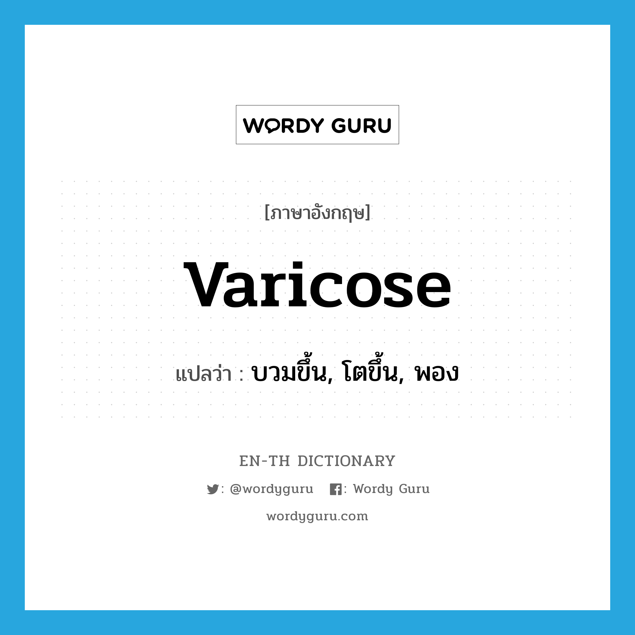 varicose แปลว่า?, คำศัพท์ภาษาอังกฤษ varicose แปลว่า บวมขึ้น, โตขึ้น, พอง ประเภท ADJ หมวด ADJ