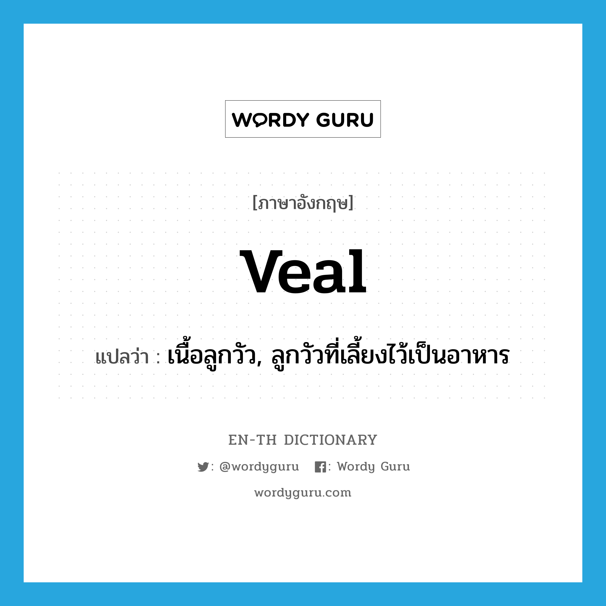 veal แปลว่า?, คำศัพท์ภาษาอังกฤษ veal แปลว่า เนื้อลูกวัว, ลูกวัวที่เลี้ยงไว้เป็นอาหาร ประเภท N หมวด N