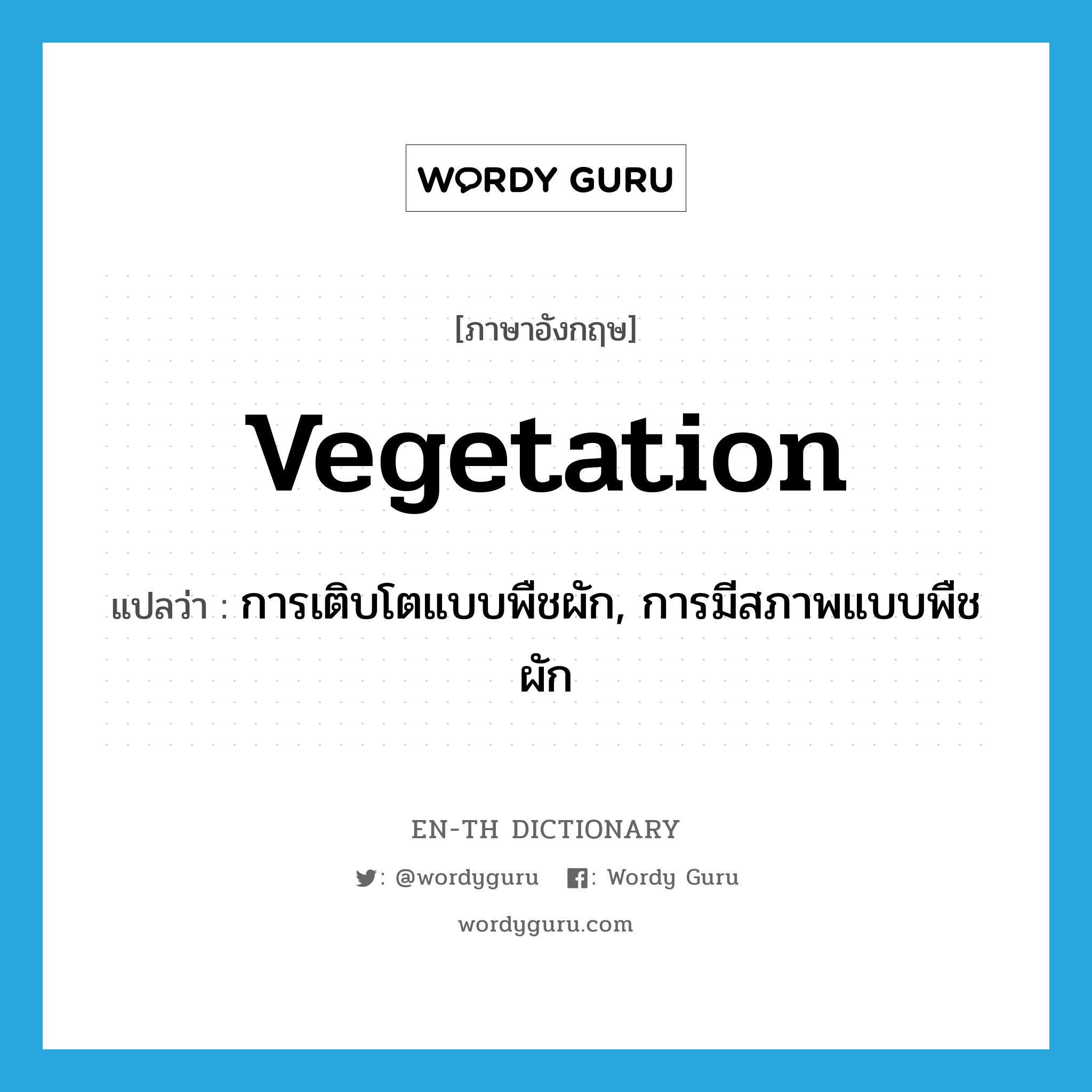 vegetation แปลว่า?, คำศัพท์ภาษาอังกฤษ vegetation แปลว่า การเติบโตแบบพืชผัก, การมีสภาพแบบพืชผัก ประเภท N หมวด N